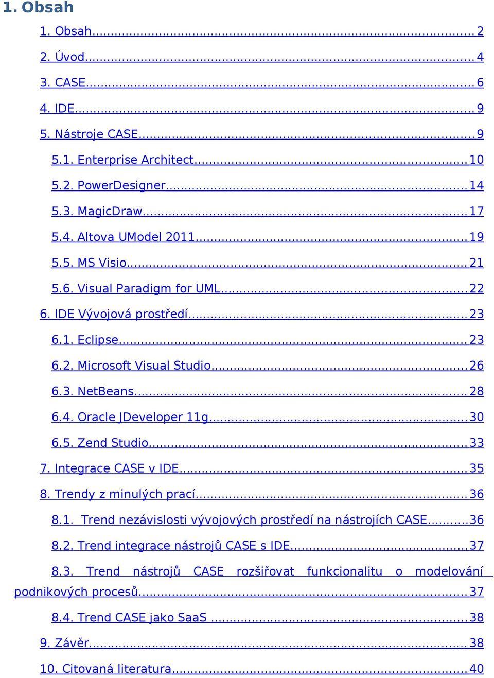 Oracle JDeveloper 11g... 30 6.5. Zend Studio... 33 7. Integrace CASE v IDE... 35 8. Trendy z minulých prací... 36 8.1. Trend nezávislosti vývojových prostředí na nástrojích CASE...36 8.2.
