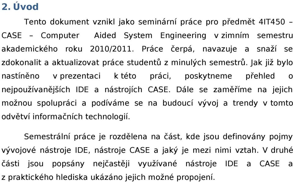 Jak již bylo nastíněno v prezentaci k této práci, poskytneme přehled o nejpoužívanějších IDE a nástrojích CASE.