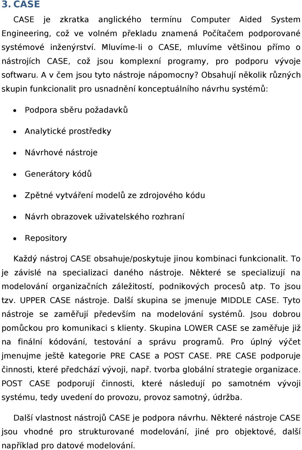 Obsahují několik různých skupin funkcionalit pro usnadnění konceptuálního návrhu systémů: Podpora sběru požadavků Analytické prostředky Návrhové nástroje Generátory kódů Zpětné vytváření modelů ze