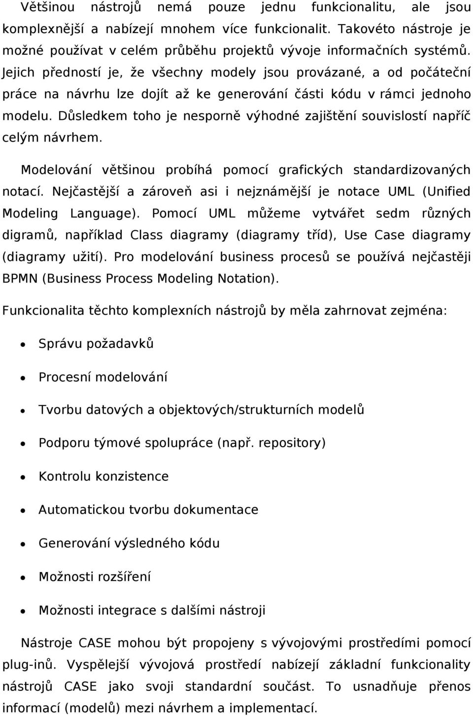 Důsledkem toho je nesporně výhodné zajištění souvislostí napříč celým návrhem. Modelování většinou probíhá pomocí grafických standardizovaných notací.