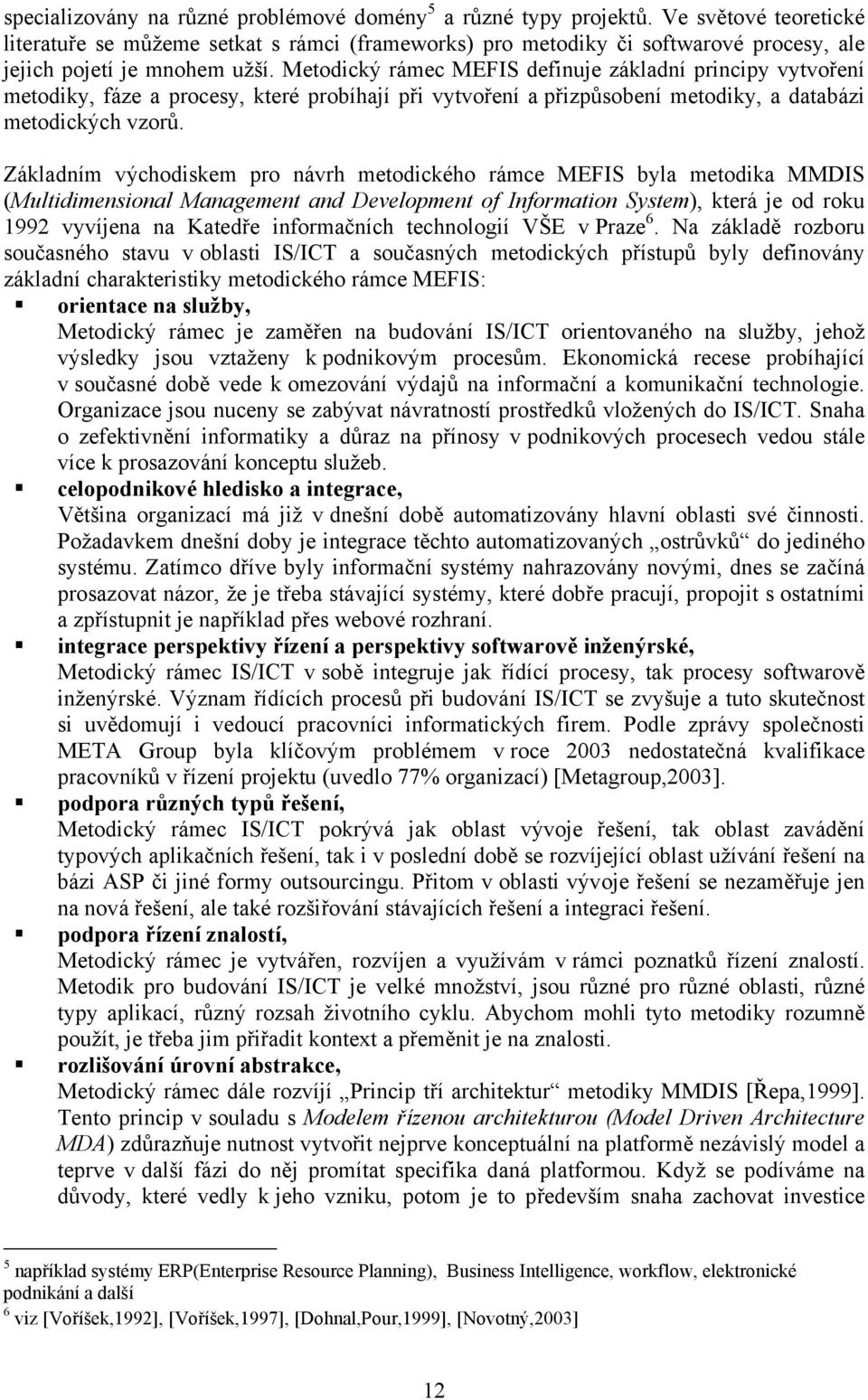 Metodický rámec MEFIS definuje základní principy vytvoření metodiky, fáze a procesy, které probíhají při vytvoření a přizpůsobení metodiky, a databázi metodických vzorů.