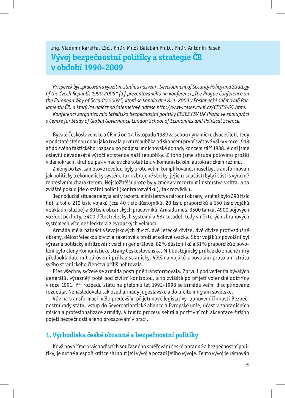 Antonín Rašek Vývoj bezpečnostní politiky a strategie ČR v období 1990-2009 Příspěvek byl zpracován s využitím studie s názvem Development of Security Policy and Strategy of the Czech Republic