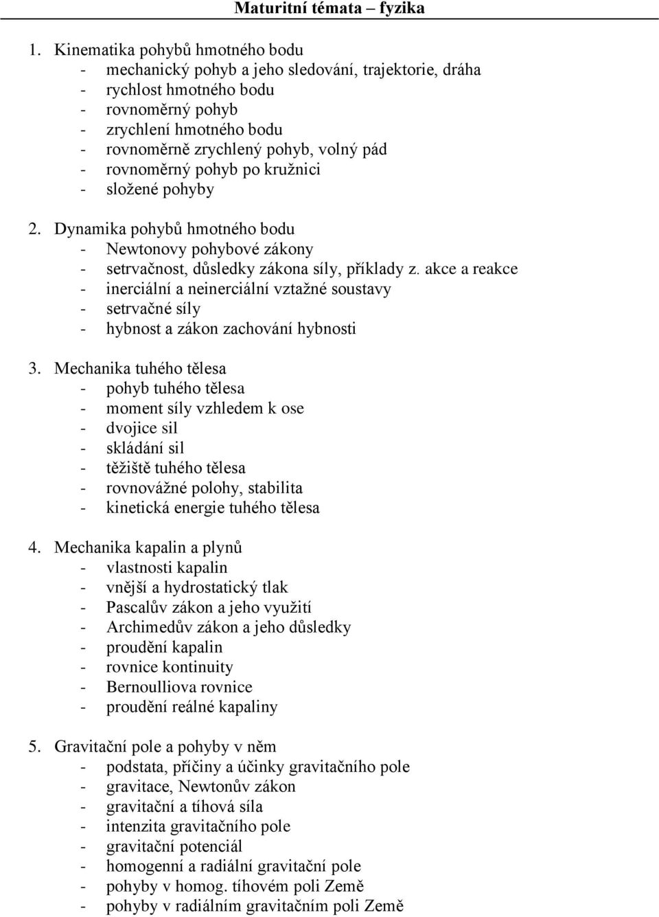 rovnoměrný pohyb po kružnici - složené pohyby 2. Dynamika pohybů hmotného bodu - Newtonovy pohybové zákony - setrvačnost, důsledky zákona síly, příklady z.
