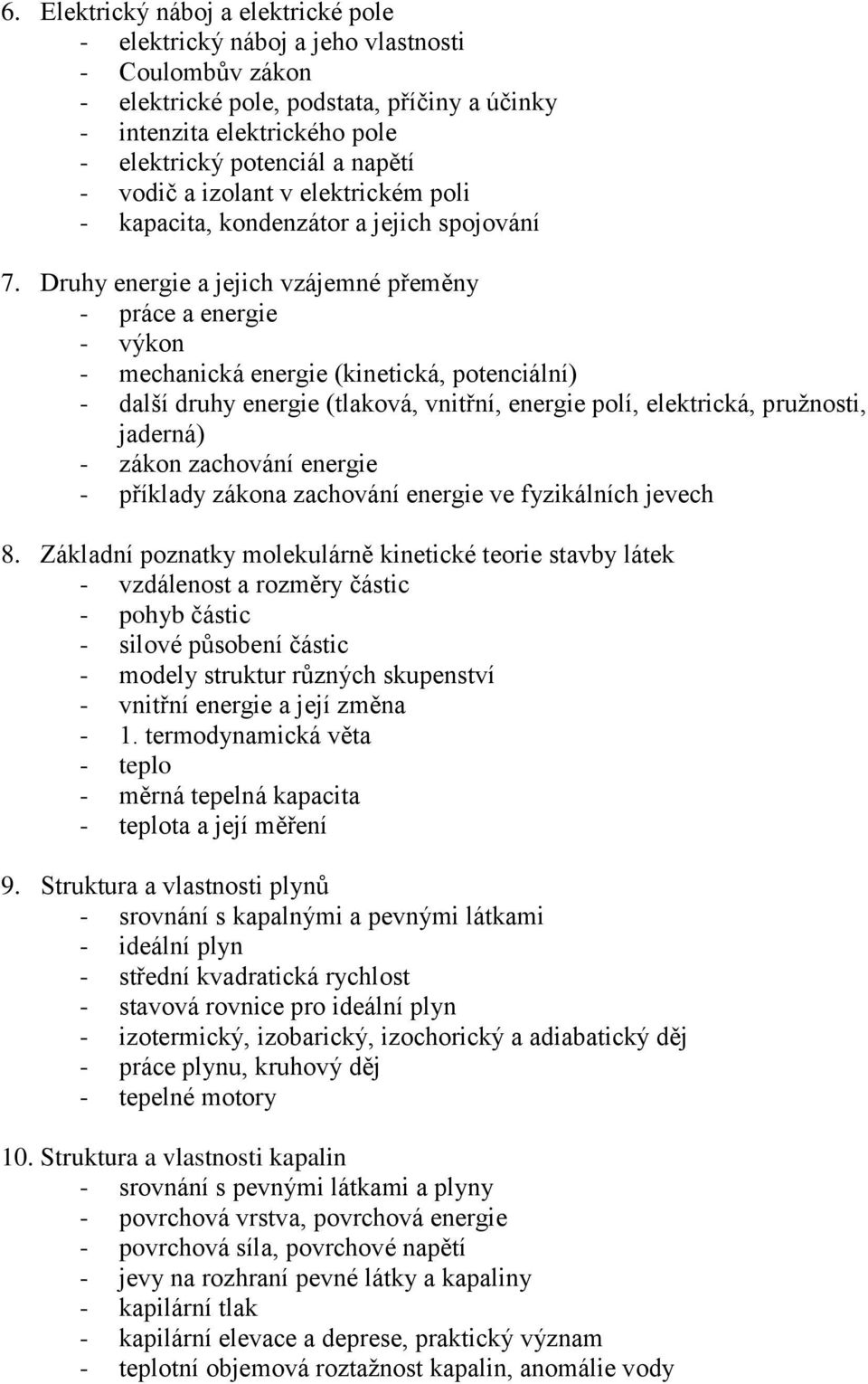 Druhy energie a jejich vzájemné přeměny - práce a energie - výkon - mechanická energie (kinetická, potenciální) - další druhy energie (tlaková, vnitřní, energie polí, elektrická, pružnosti, jaderná)