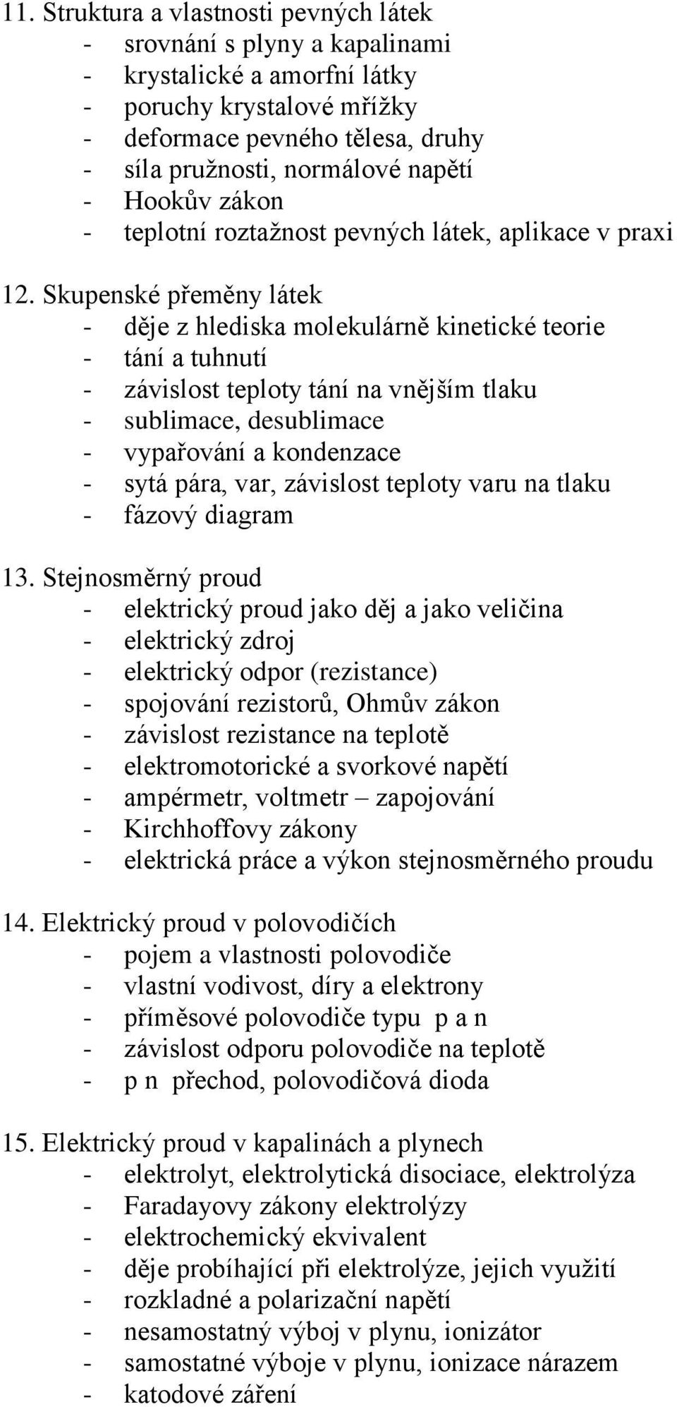 Skupenské přeměny látek - děje z hlediska molekulárně kinetické teorie - tání a tuhnutí - závislost teploty tání na vnějším tlaku - sublimace, desublimace - vypařování a kondenzace - sytá pára, var,