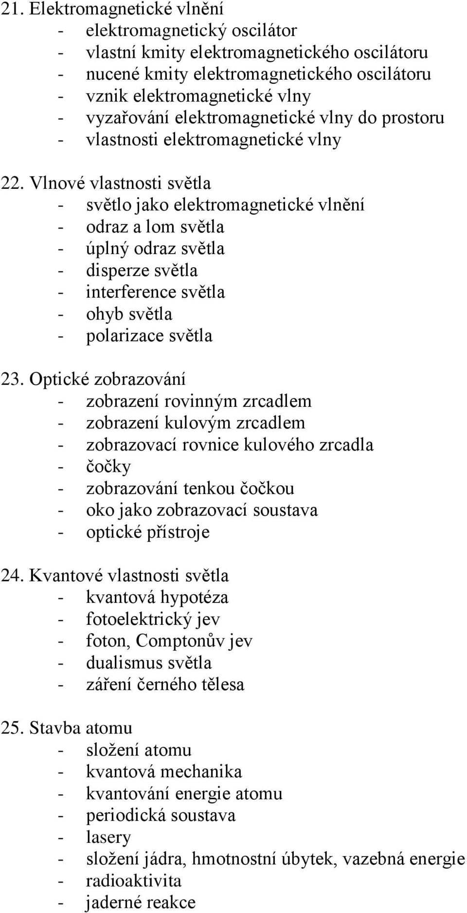 Vlnové vlastnosti světla - světlo jako elektromagnetické vlnění - odraz a lom světla - úplný odraz světla - disperze světla - interference světla - ohyb světla - polarizace světla 23.