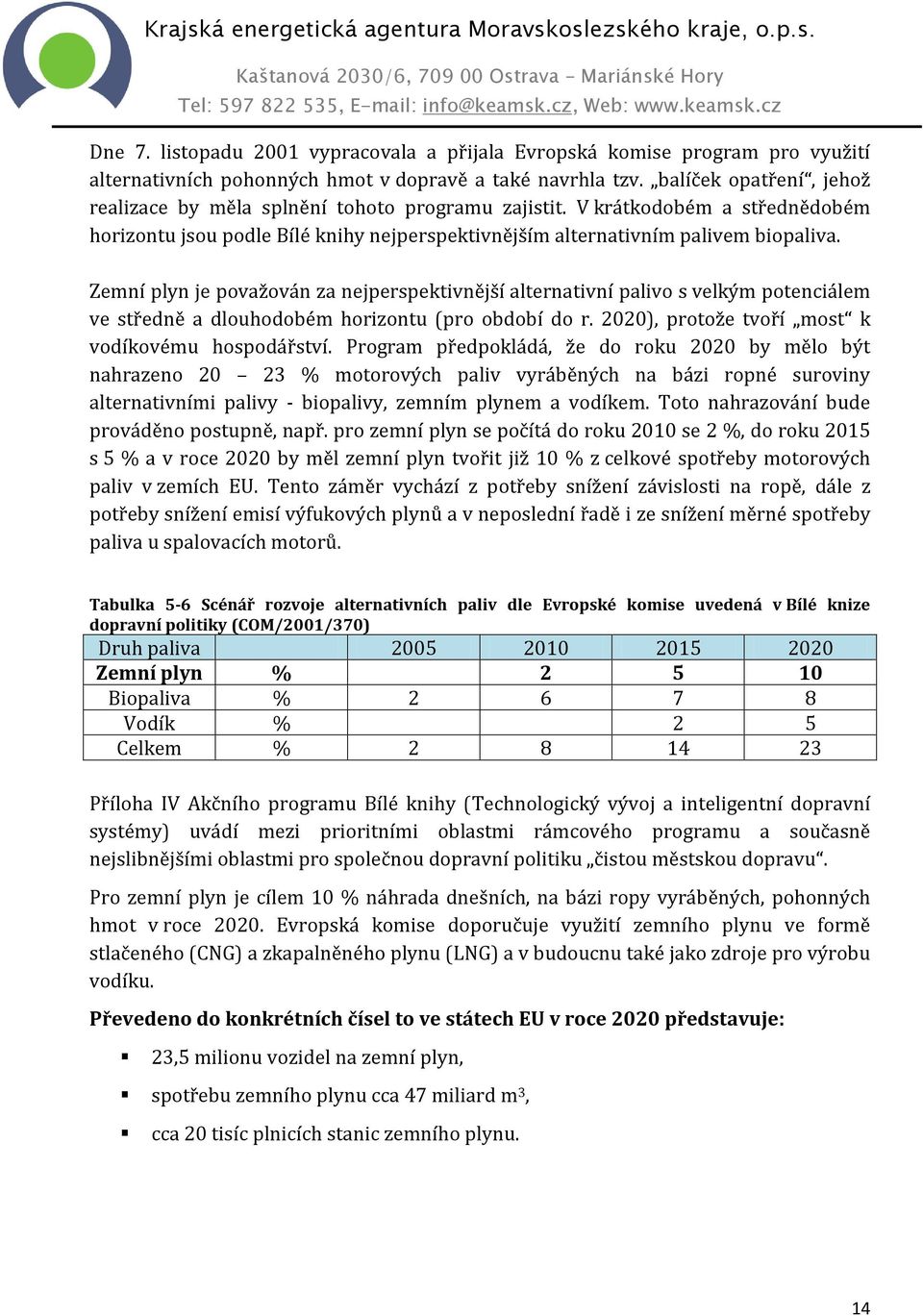 Zemní plyn je považován za nejperspektivnější alternativní palivo s velkým potenciálem ve středně a dlouhodobém horizontu (pro období do r. 2020), protože tvoří most k vodíkovému hospodářství.