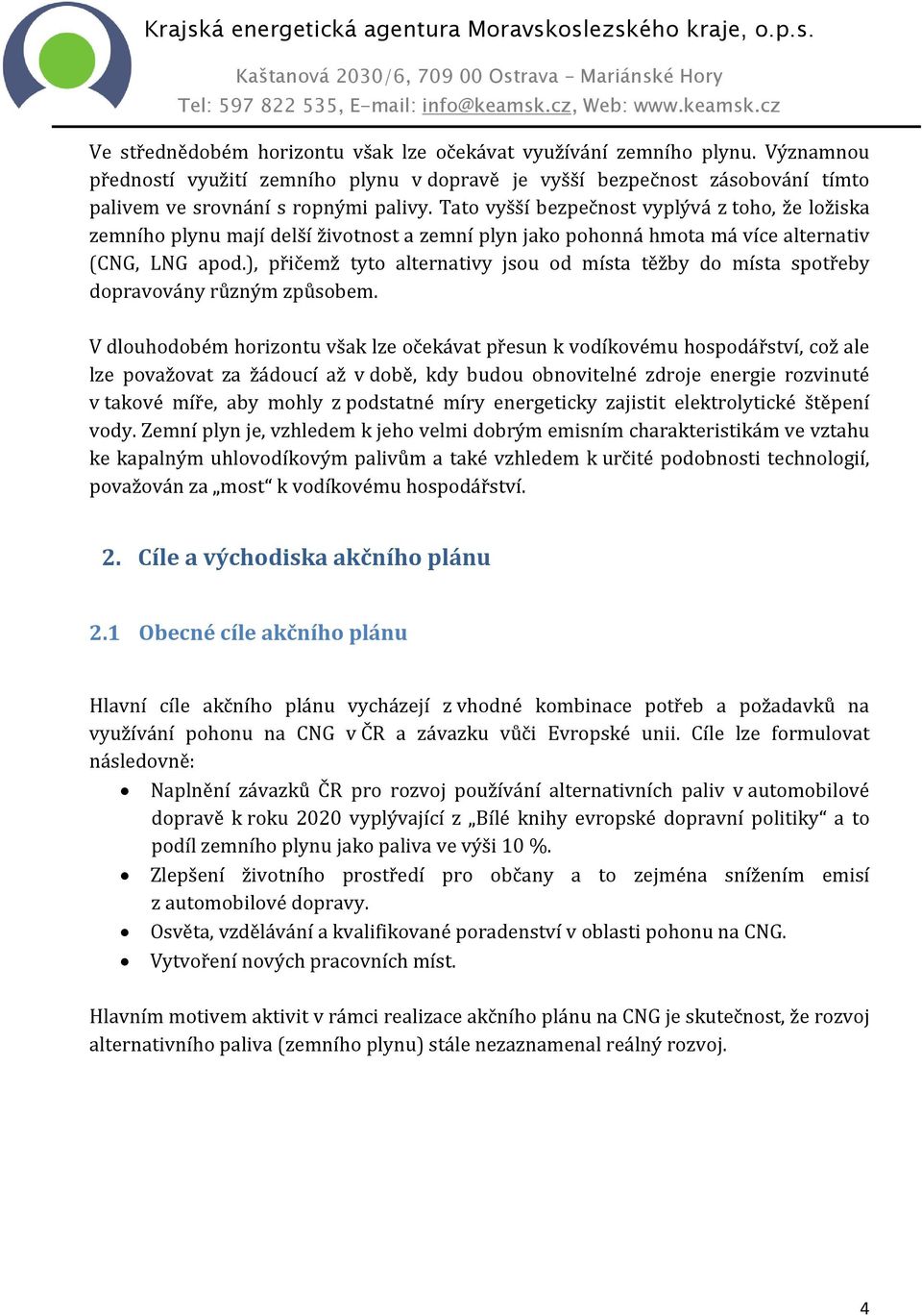 ), přičemž tyto alternativy jsou od místa těžby do místa spotřeby dopravovány různým způsobem.