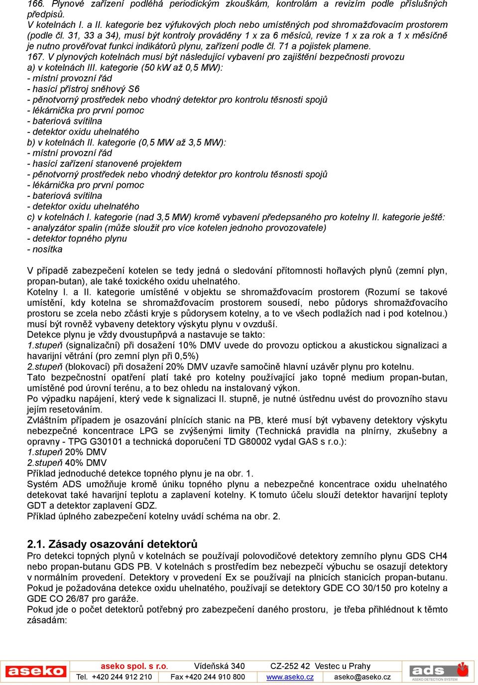 31, 33 a 34), musí být kontroly prováděny 1 x za 6 měsíců, revize 1 x za rok a 1 x měsíčně je nutno prověřovat funkci indikátorů plynu, zařízení podle čl. 71 a pojistek plamene. 167.