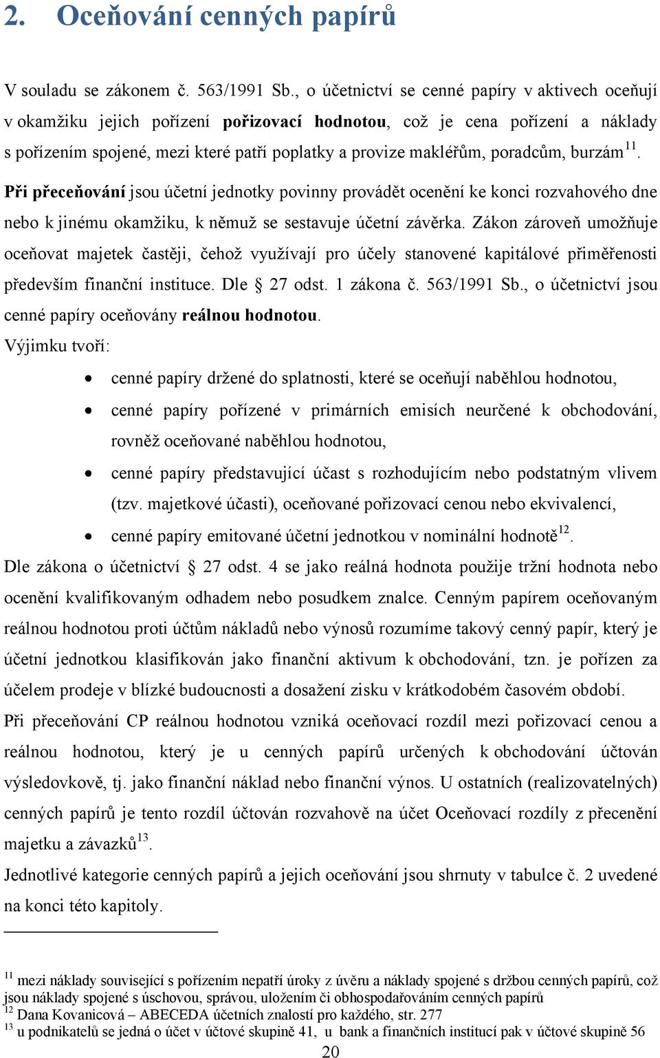 poradcům, burzám 11. Při přeceňování jsou účetní jednotky povinny provádět ocenění ke konci rozvahového dne nebo k jinému okamžiku, k němuž se sestavuje účetní závěrka.