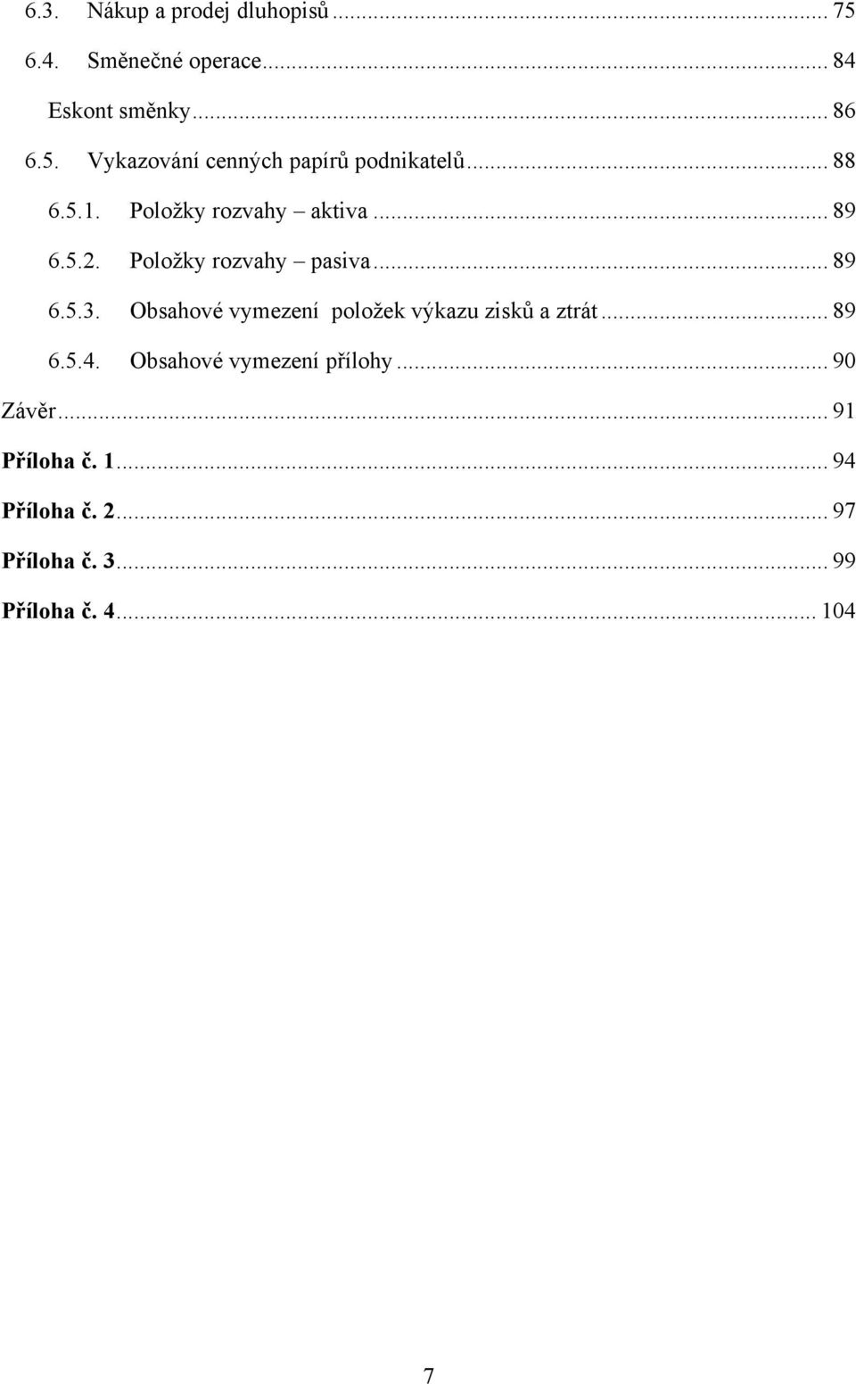 Obsahové vymezení položek výkazu zisků a ztrát... 89 6.5.4. Obsahové vymezení přílohy... 90 Závěr.