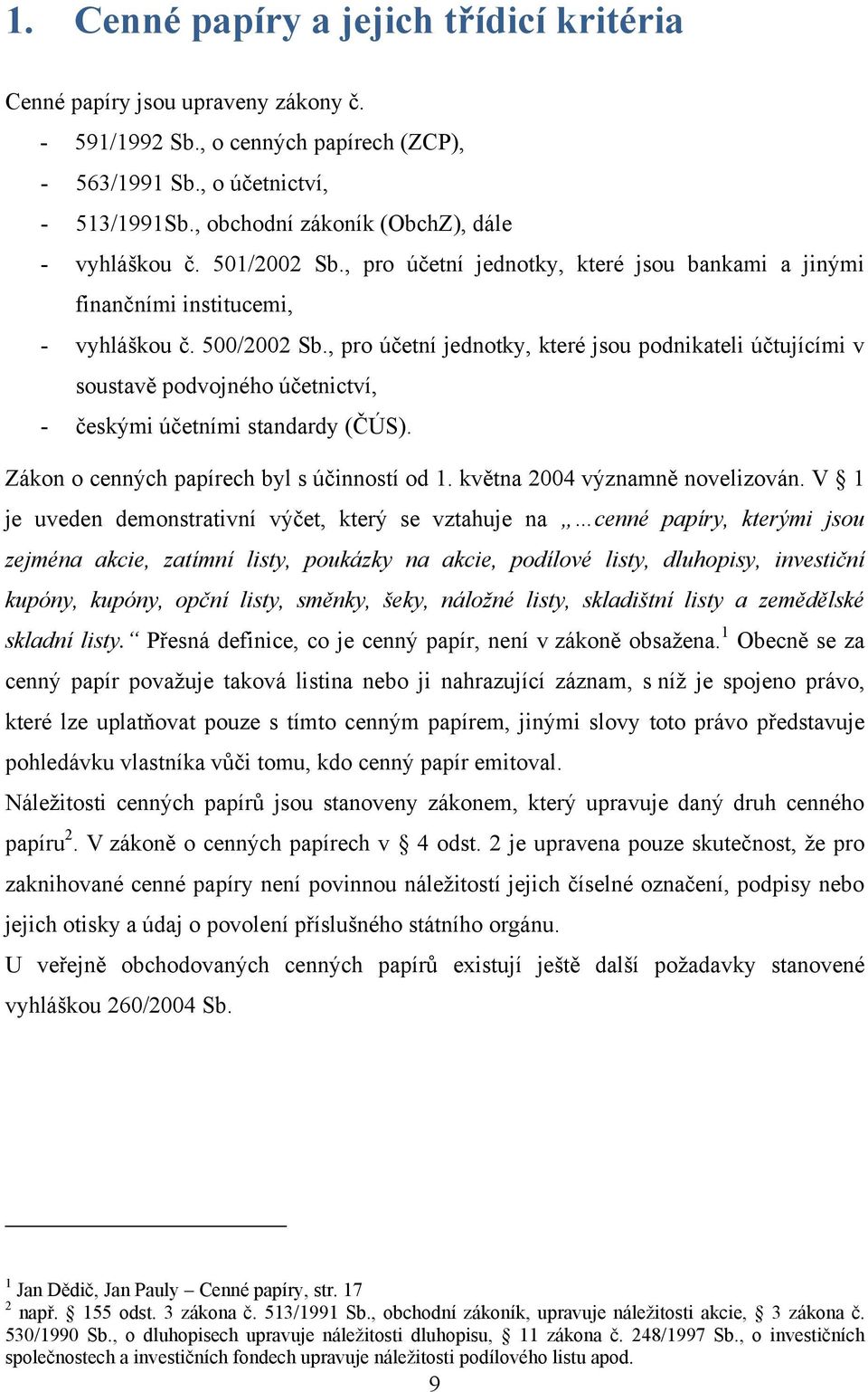 , pro účetní jednotky, které jsou podnikateli účtujícími v soustavě podvojného účetnictví, - českými účetními standardy (ČÚS). Zákon o cenných papírech byl s účinností od 1.