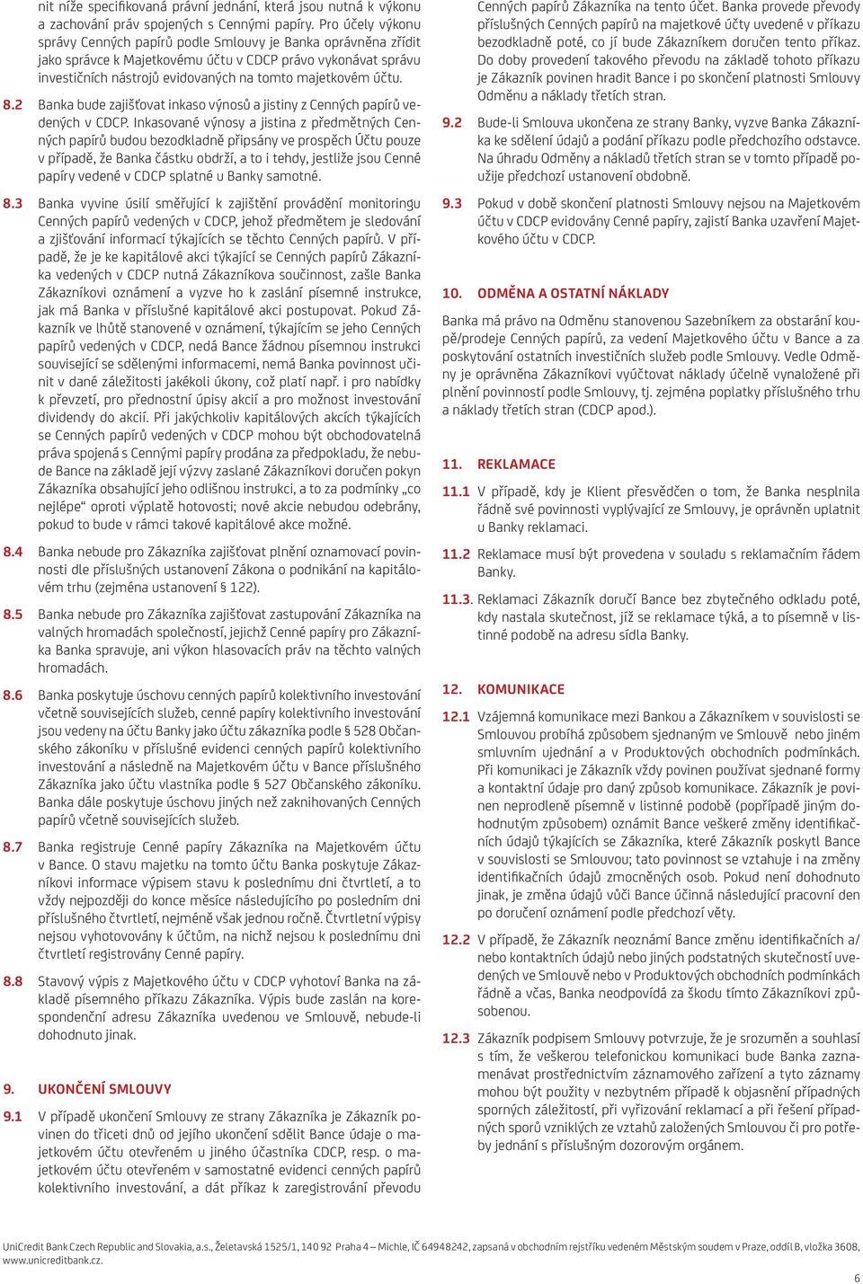 8.2 Banka bude zajišťovat inkaso výnosů a jistiny z Cenných papírů vedených v CDCP.