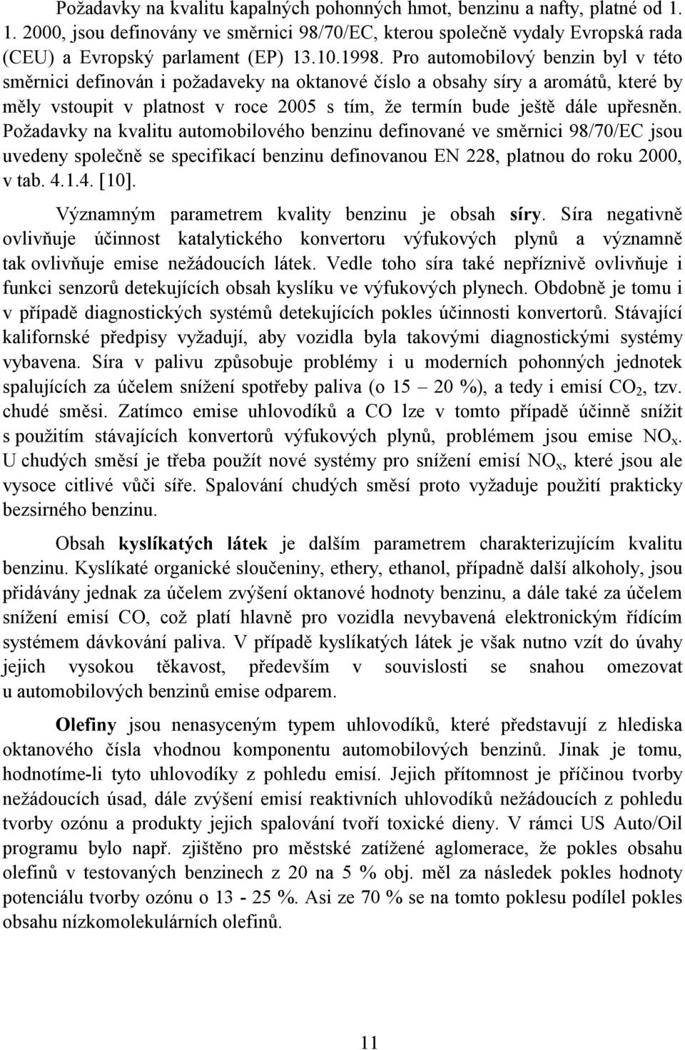 upřesněn. Požadavky na kvalitu automobilového benzinu definované ve směrnici 98/70/EC jsou uvedeny společně se specifikací benzinu definovanou EN 228, platnou do roku 2000, v tab. 4.1.4. [10].