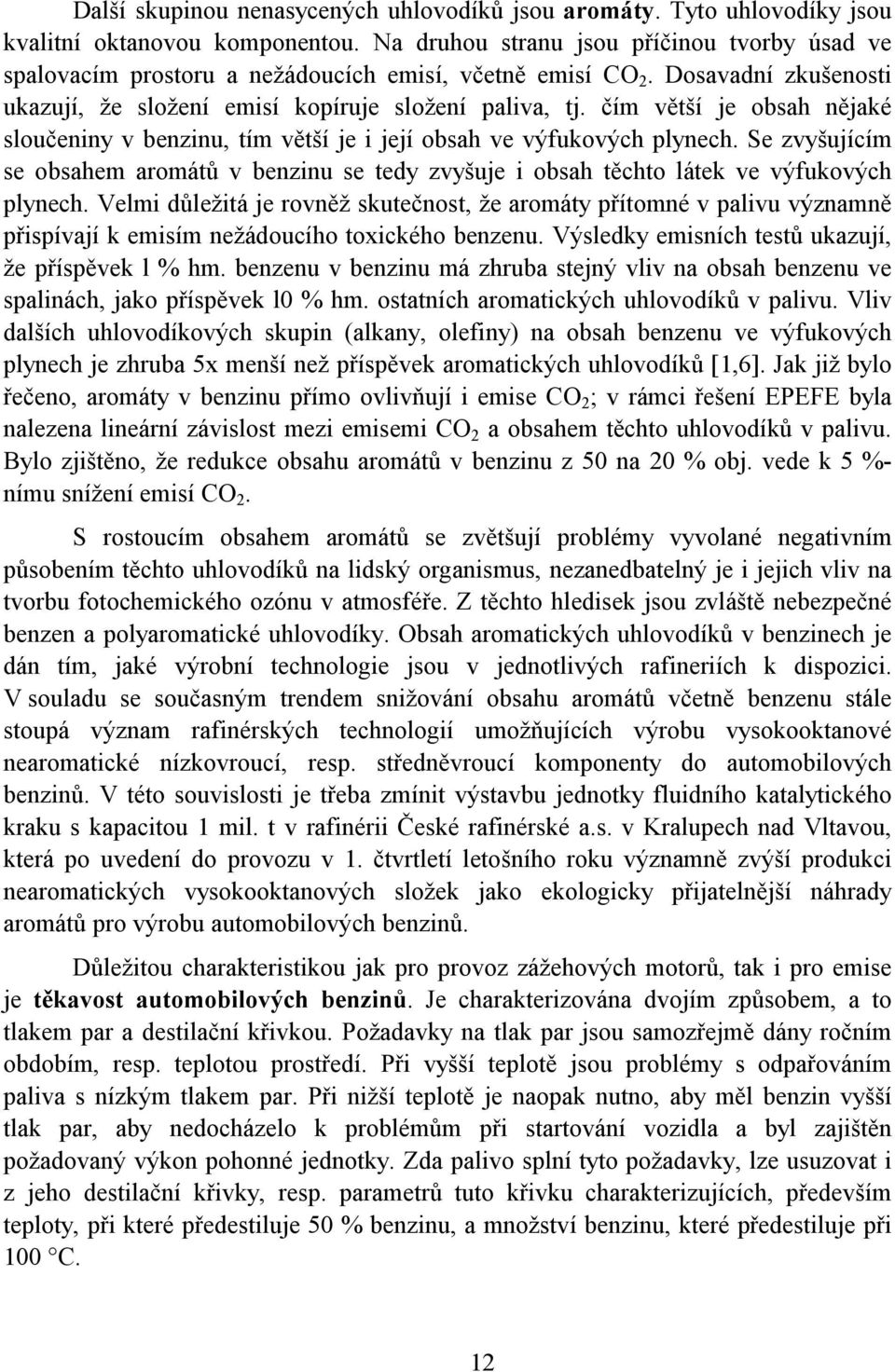 čím větší je obsah nějaké sloučeniny v benzinu, tím větší je i její obsah ve výfukových plynech. Se zvyšujícím se obsahem aromátů v benzinu se tedy zvyšuje i obsah těchto látek ve výfukových plynech.