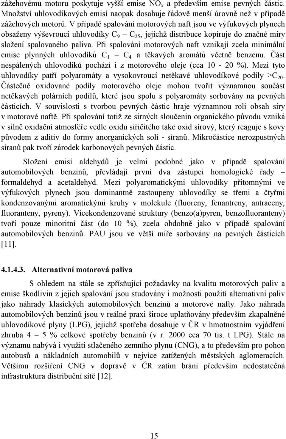 Při spalování motorových naft vznikají zcela minimální emise plynných uhlovodíků C 1 C 4 a těkavých aromátů včetně benzenu. Část nespálených uhlovodíků pochází i z motorového oleje (cca 10-20 %).