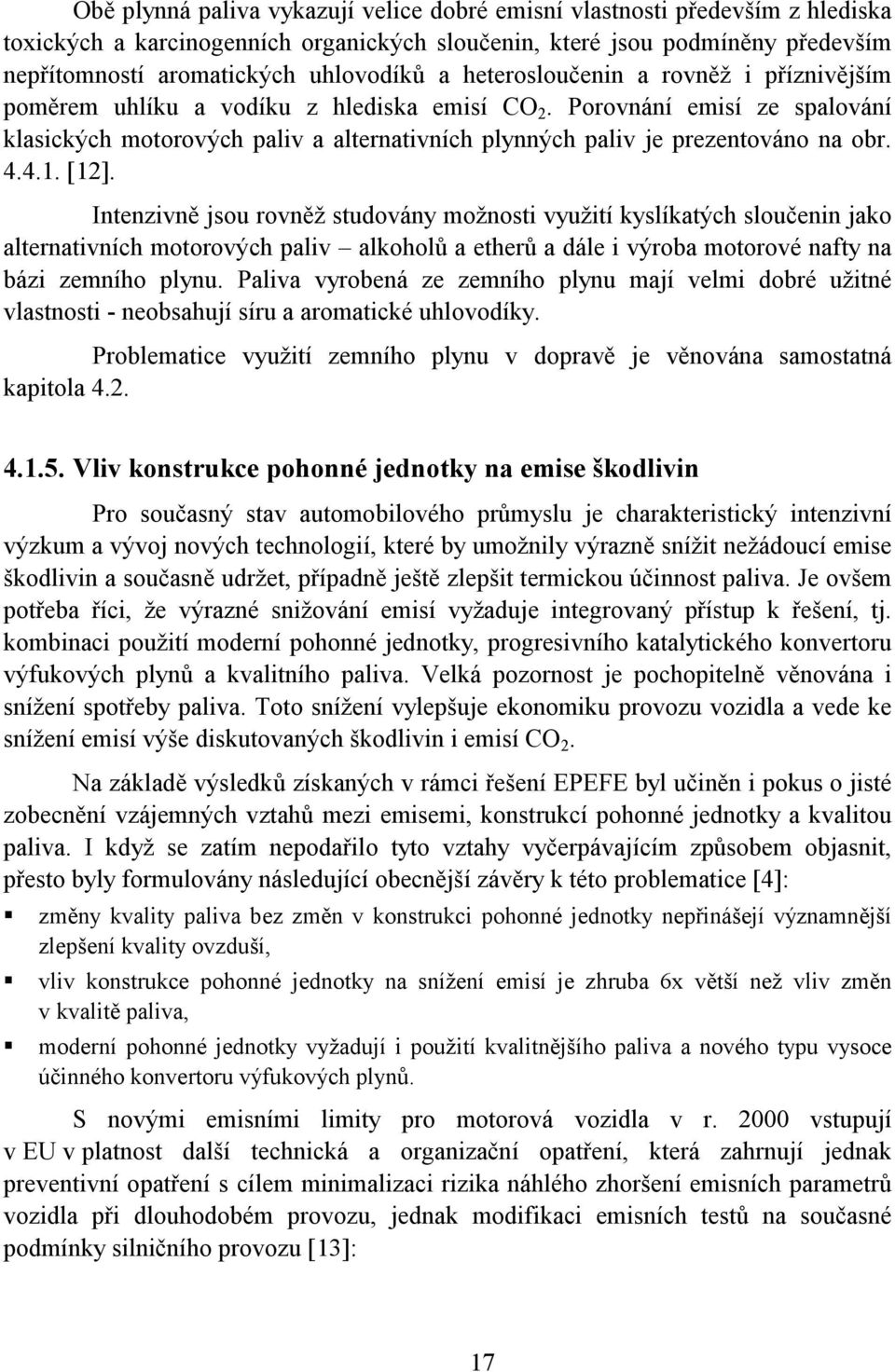 4.4.1. [12]. Intenzivně jsou rovněž studovány možnosti využití kyslíkatých sloučenin jako alternativních motorových paliv alkoholů a etherů a dále i výroba motorové nafty na bázi zemního plynu.