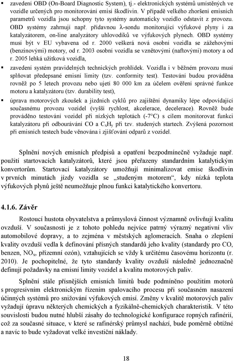 přídavnou λ-sondu monitorující výfukové plyny i za katalyzátorem, on-line analyzátory uhlovodíků ve výfukových plynech. OBD systémy musí být v EU vybavena od r.