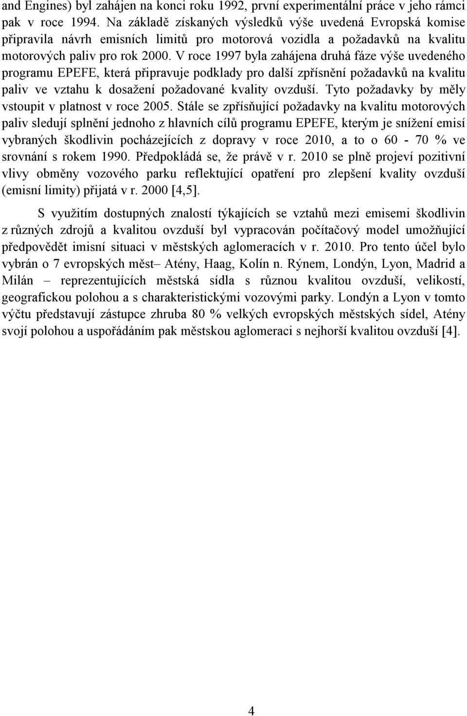 V roce 1997 byla zahájena druhá fáze výše uvedeného programu EPEFE, která připravuje podklady pro další zpřísnění požadavků na kvalitu paliv ve vztahu k dosažení požadované kvality ovzduší.