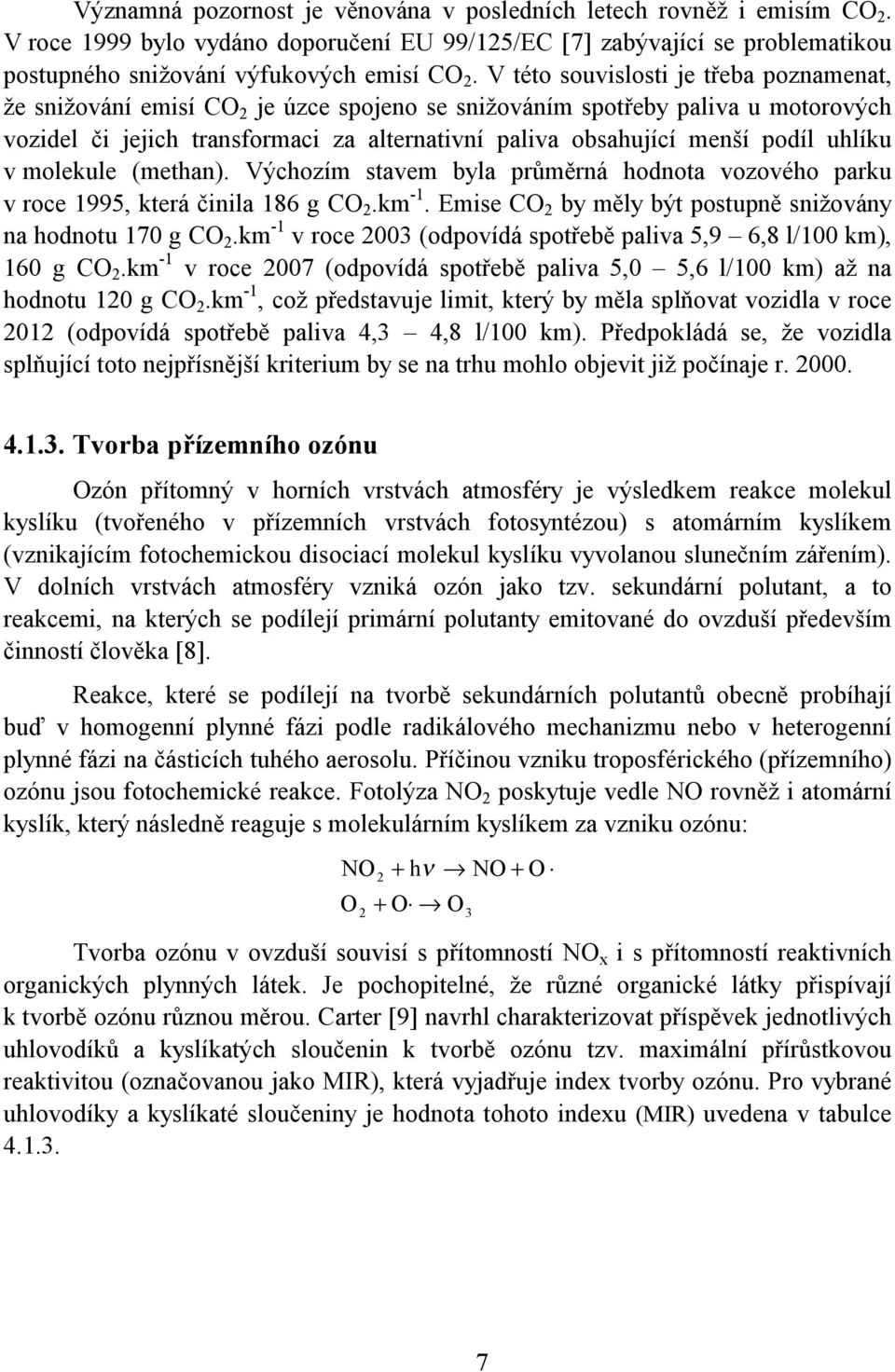 uhlíku v molekule (methan). Výchozím stavem byla průměrná hodnota vozového parku v roce 1995, která činila 186 g CO 2.km -1. Emise CO 2 by měly být postupně snižovány na hodnotu 170 g CO 2.