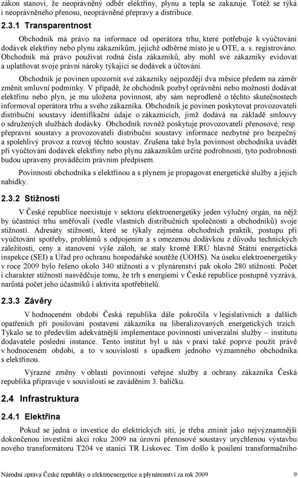 Obchodník má právo používat rodná čísla zákazníků, aby mohl své zákazníky evidovat a uplatňovat svoje právní nároky týkající se dodávek a účtování.