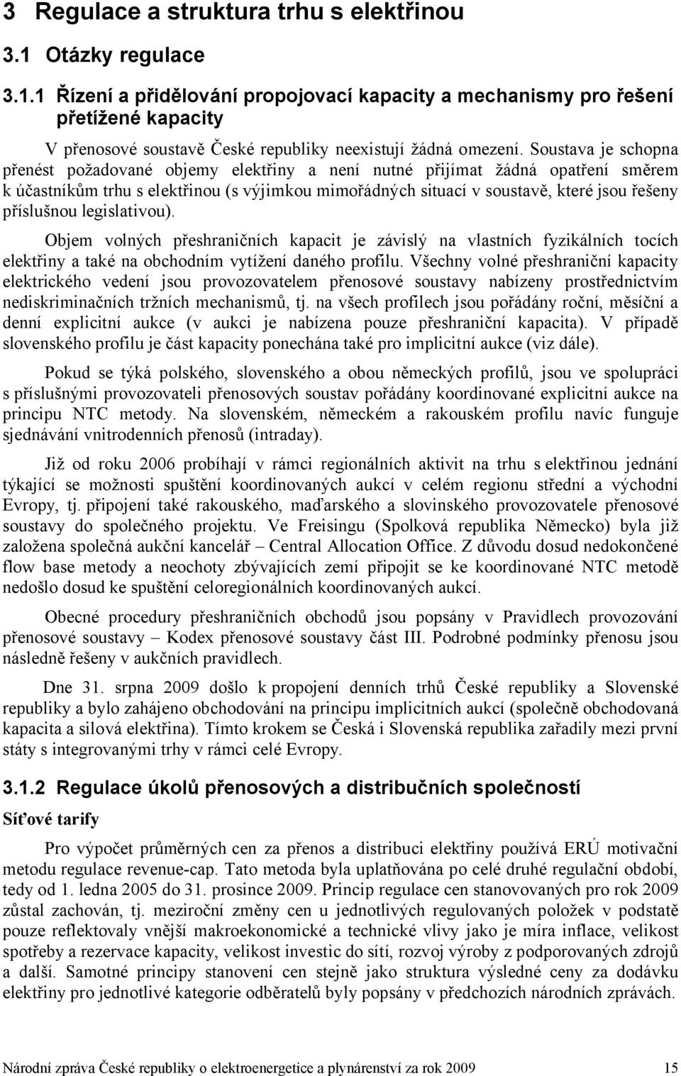 příslušnou legislativou). Objem volných přeshraničních kapacit je závislý na vlastních fyzikálních tocích elektřiny a také na obchodním vytížení daného profilu.