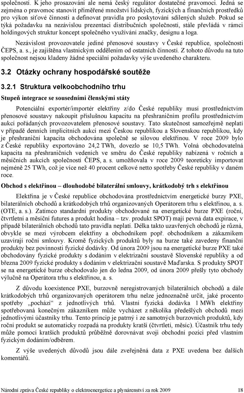 Pokud se týká požadavku na nezávislou prezentaci distribučních společností, stále převládá v rámci holdingových struktur koncept společného využívání značky, designu a loga.