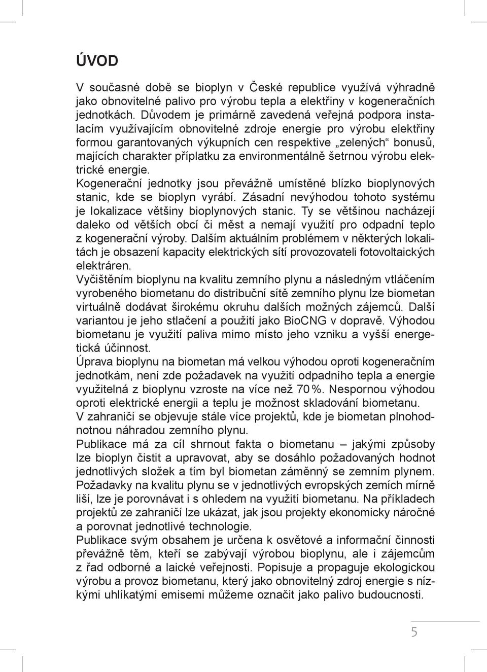 příplatku za environmentálně šetrnou výrobu elektrické energie. Kogenerační jednotky jsou převážně umístěné blízko bioplynových stanic, kde se bioplyn vyrábí.