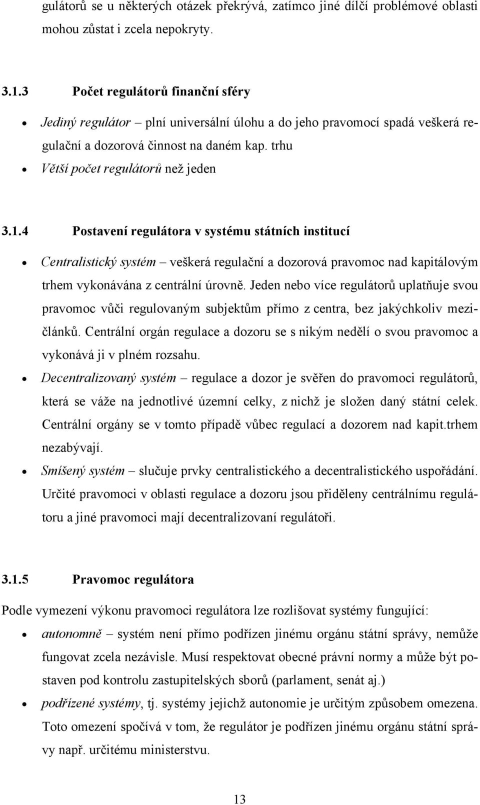 4 Postavení regulátora v systému státních institucí Centralistický systém veškerá regulační a dozorová pravomoc nad kapitálovým trhem vykonávána z centrální úrovně.