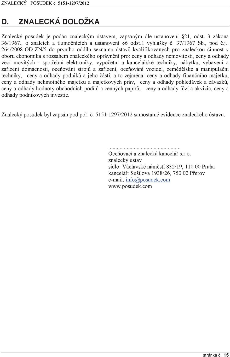 : 264/2008-OD-ZN/5 do prvního oddílu seznamu ústavů kvalifikovaných pro znaleckou činnost v oboru ekonomika s rozsahem znaleckého oprávnění pro: ceny a odhady nemovitostí, ceny a odhady věcí movitých