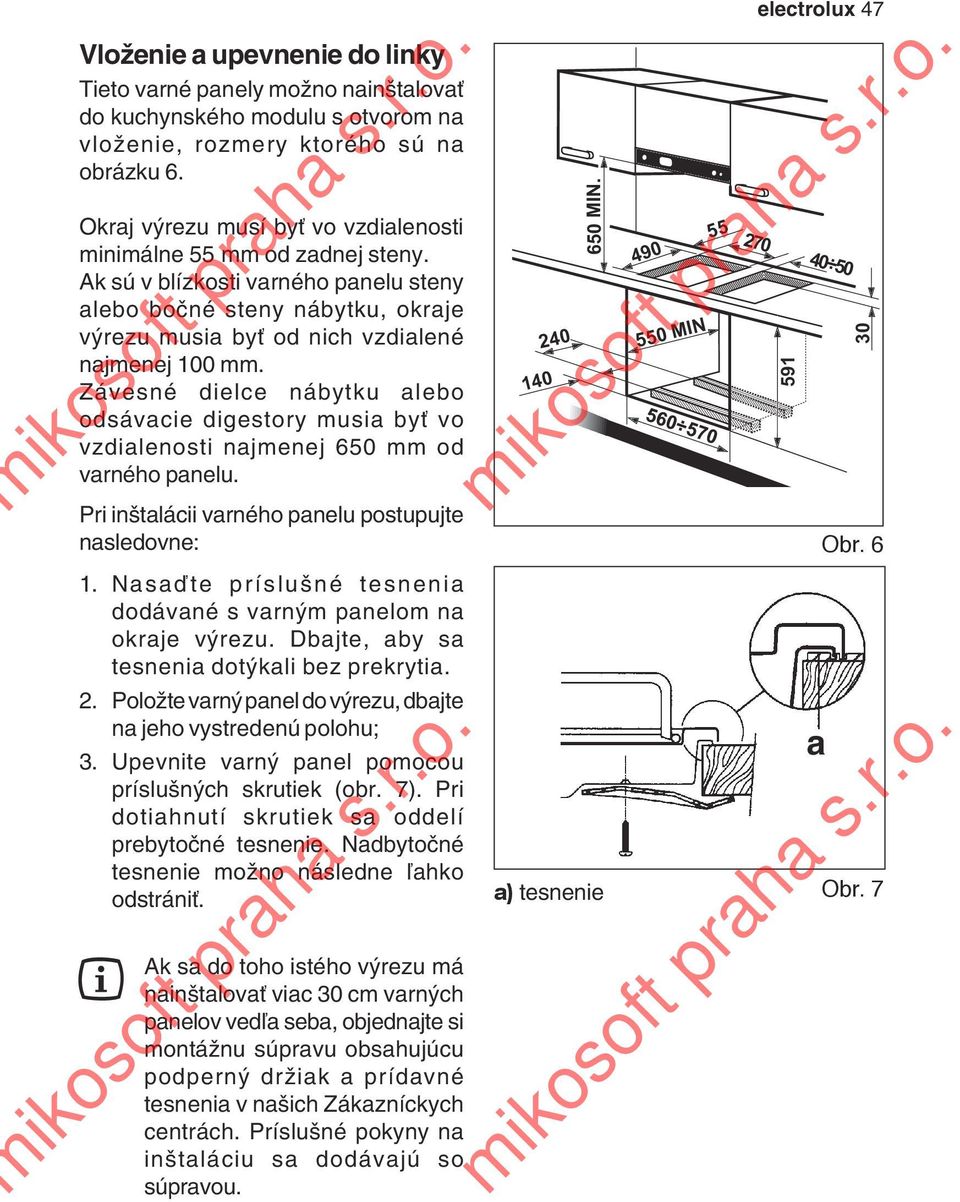 Závesné dielce nábytku alebo odsávacie digestory musia byť vo vzdialenosti najmenej 650 mm od varného panelu. Pri inštalácii varného panelu postupujte nasledovne: 1.