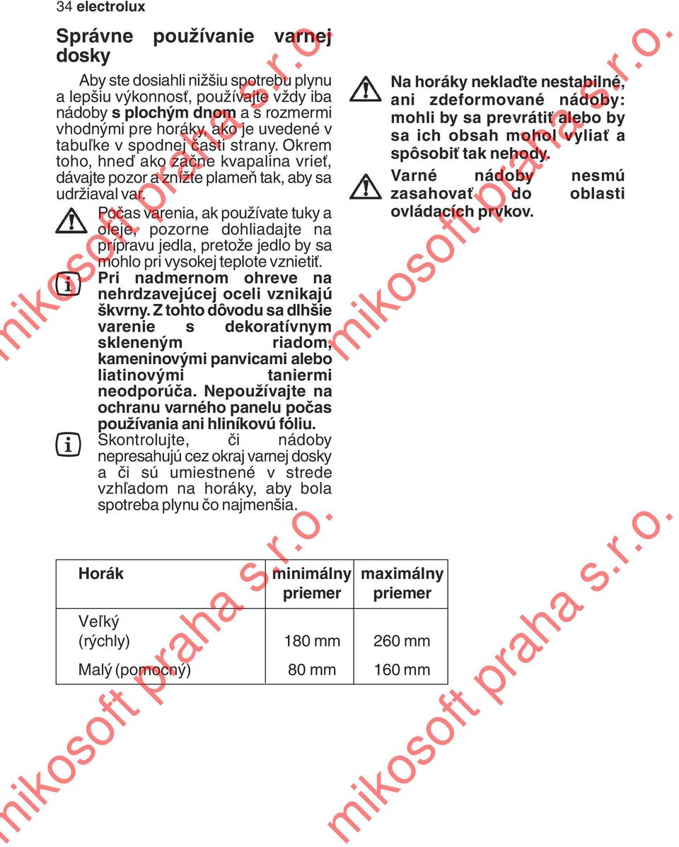 Počas varenia, ak používate tuky a oleje, pozorne dohliadajte na prípravu jedla, pretože jedlo by sa mohlo pri vysokej teplote vznietiť. Pri nadmernom ohreve na nehrdzavejúcej oceli vznikajú škvrny.