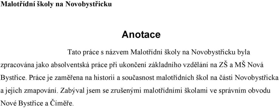 Práce je zaměřena na historii a současnost malotřídních škol na části Novobystřicka a