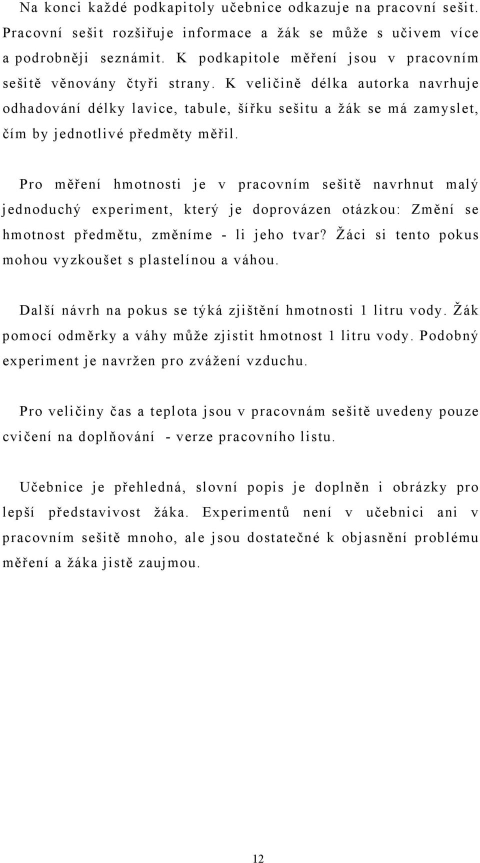 K veličině délka autorka navrhuje odhadování délky lavice, tabule, šířku sešitu a žák se má zamyslet, čím by jednotlivé předměty měřil.