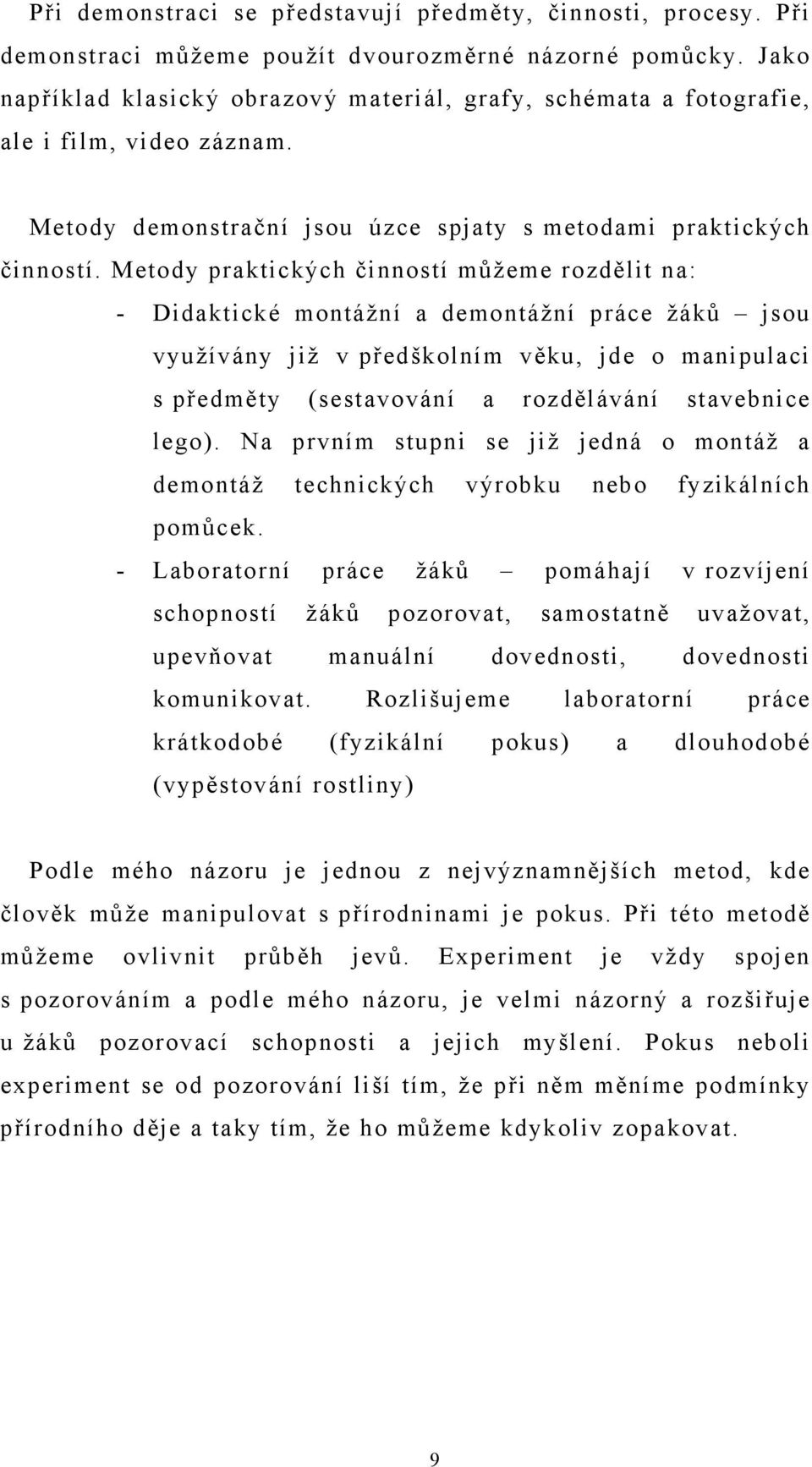 Metody praktických činností můžeme rozdělit na: - Didaktické montážní a demontážní práce žáků jsou využívány již v předškolním věku, jde o manipulaci s předměty (sestavování a rozdělávání stavebnice