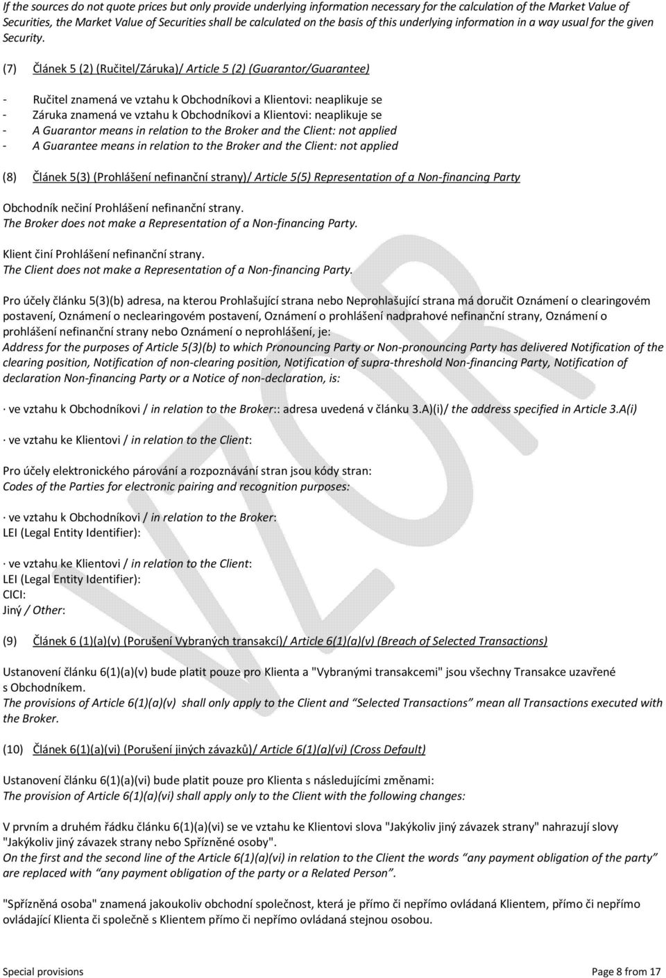 (7) Článek 5 (2) (Ručitel/Záruka)/ Article 5 (2) (Guarantor/Guarantee) - Ručitel znamená ve vztahu k Obchodníkovi a Klientovi: neaplikuje se - Záruka znamená ve vztahu k Obchodníkovi a Klientovi: