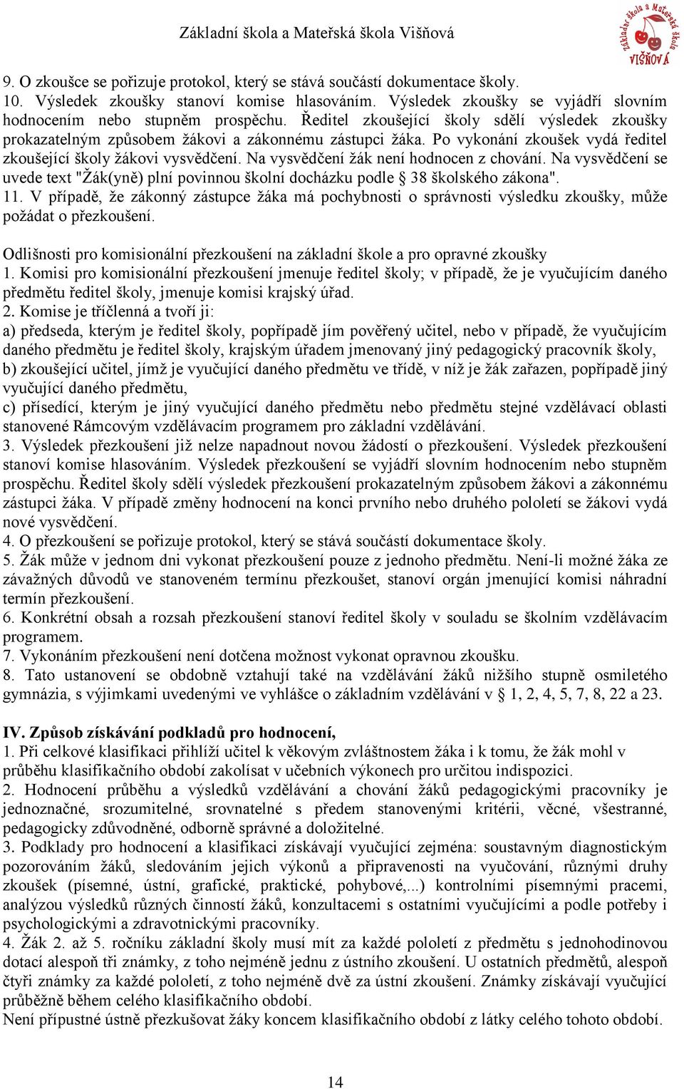 Na vysvědčení žák není hodnocen z chování. Na vysvědčení se uvede text "Žák(yně) plní povinnou školní docházku podle 38 školského zákona". 11.