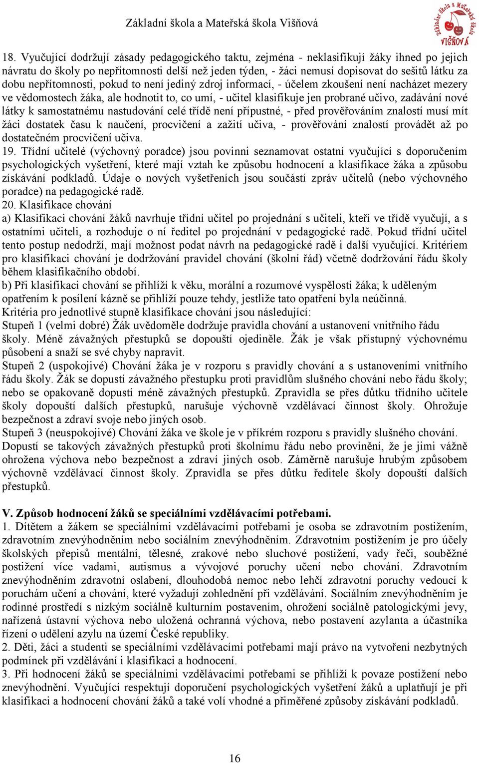 látky k samostatnému nastudování celé třídě není přípustné, - před prověřováním znalostí musí mít žáci dostatek času k naučení, procvičení a zažití učiva, - prověřování znalostí provádět až po