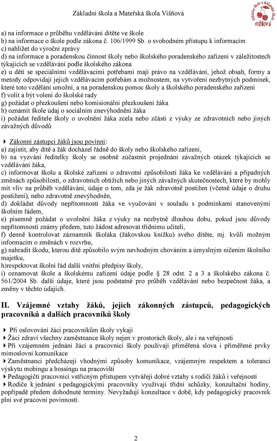 školského zákona e) u dětí se speciálními vzdělávacími potřebami mají právo na vzdělávání, jehož obsah, formy a metody odpovídají jejich vzdělávacím potřebám a možnostem, na vytvoření nezbytných