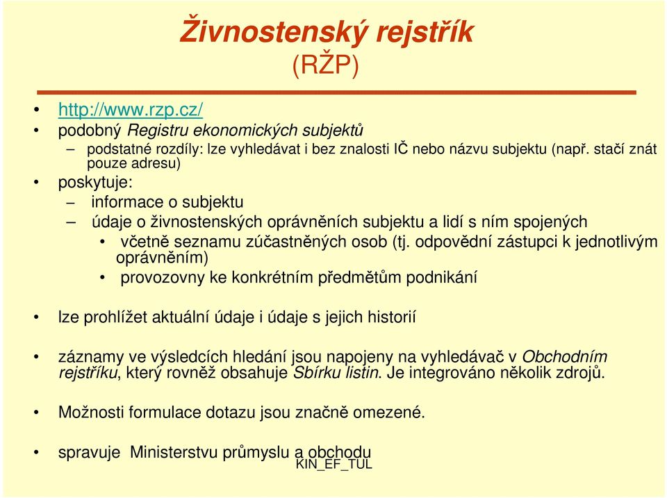 odpovědní zástupci k jednotlivým oprávněním) provozovny ke konkrétním předmětům podnikání lze prohlížet aktuální údaje i údaje s jejich historií záznamy ve výsledcích hledání