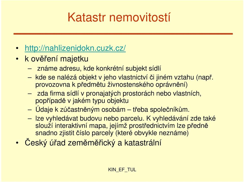 provozovna k předmětu živnostenského oprávnění) zda firma sídlí v pronajatých prostorách nebo vlastních, popřípadě v jakém typu objektu