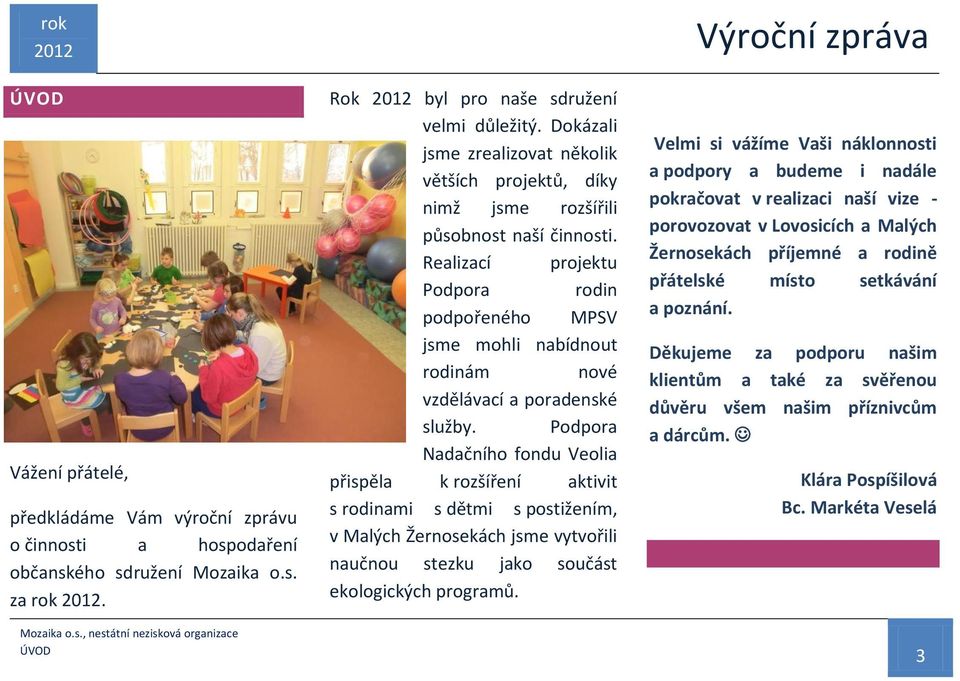 Realizací projektu Podpora rodin podpořeného MPSV jsme mohli nabídnout rodinám nové vzdělávací a poradenské služby.