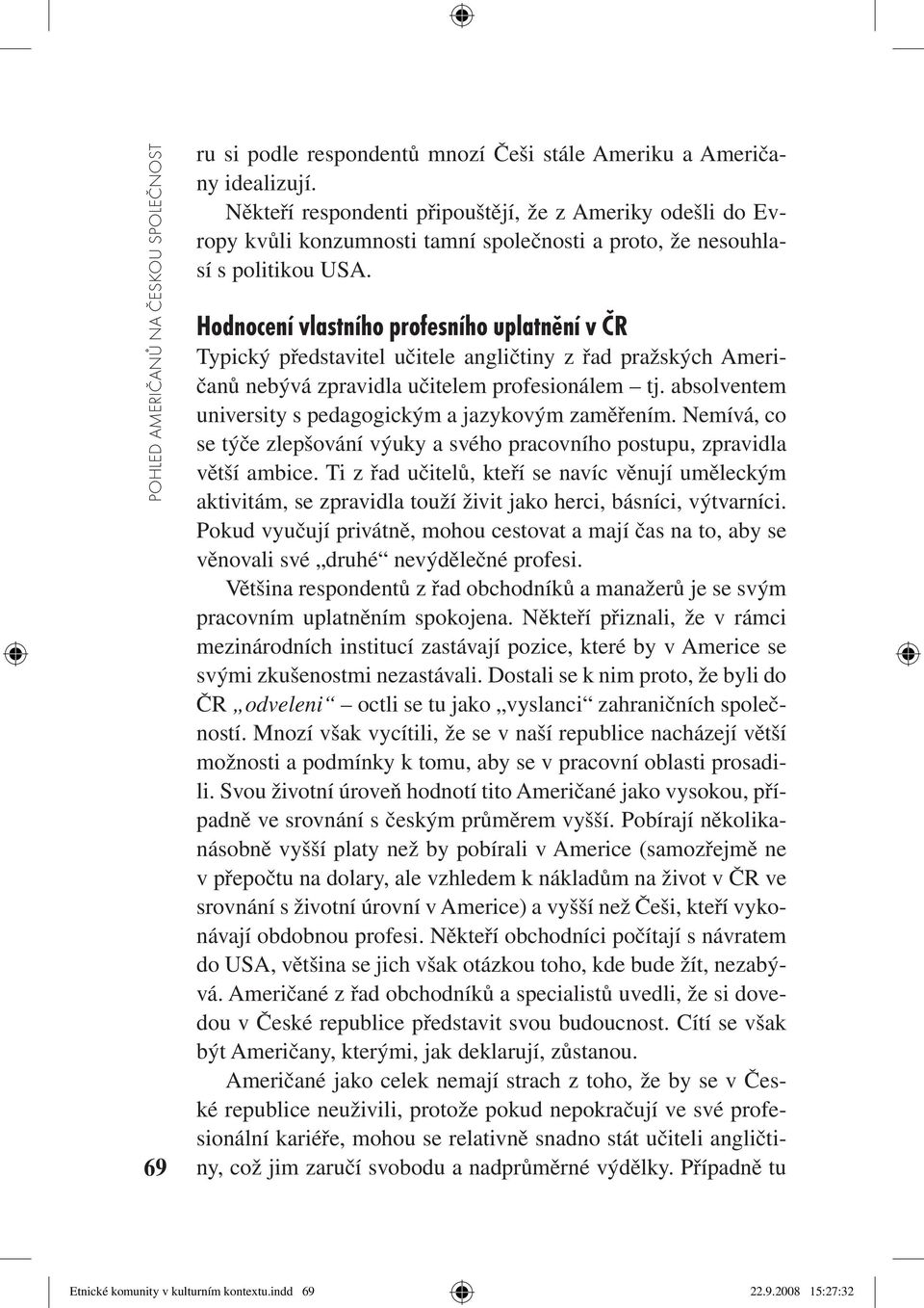 Hodnocení vlastního profesního uplatnění v ČR Typický představitel učitele angličtiny z řad pražských Američanů nebývá zpravidla učitelem profesionálem tj.