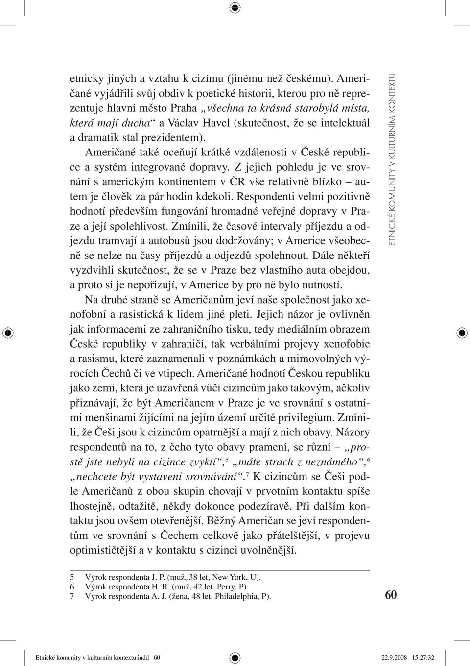 dramatik stal prezidentem). Američané také oceňují krátké vzdálenosti v České republice a systém integrované dopravy.