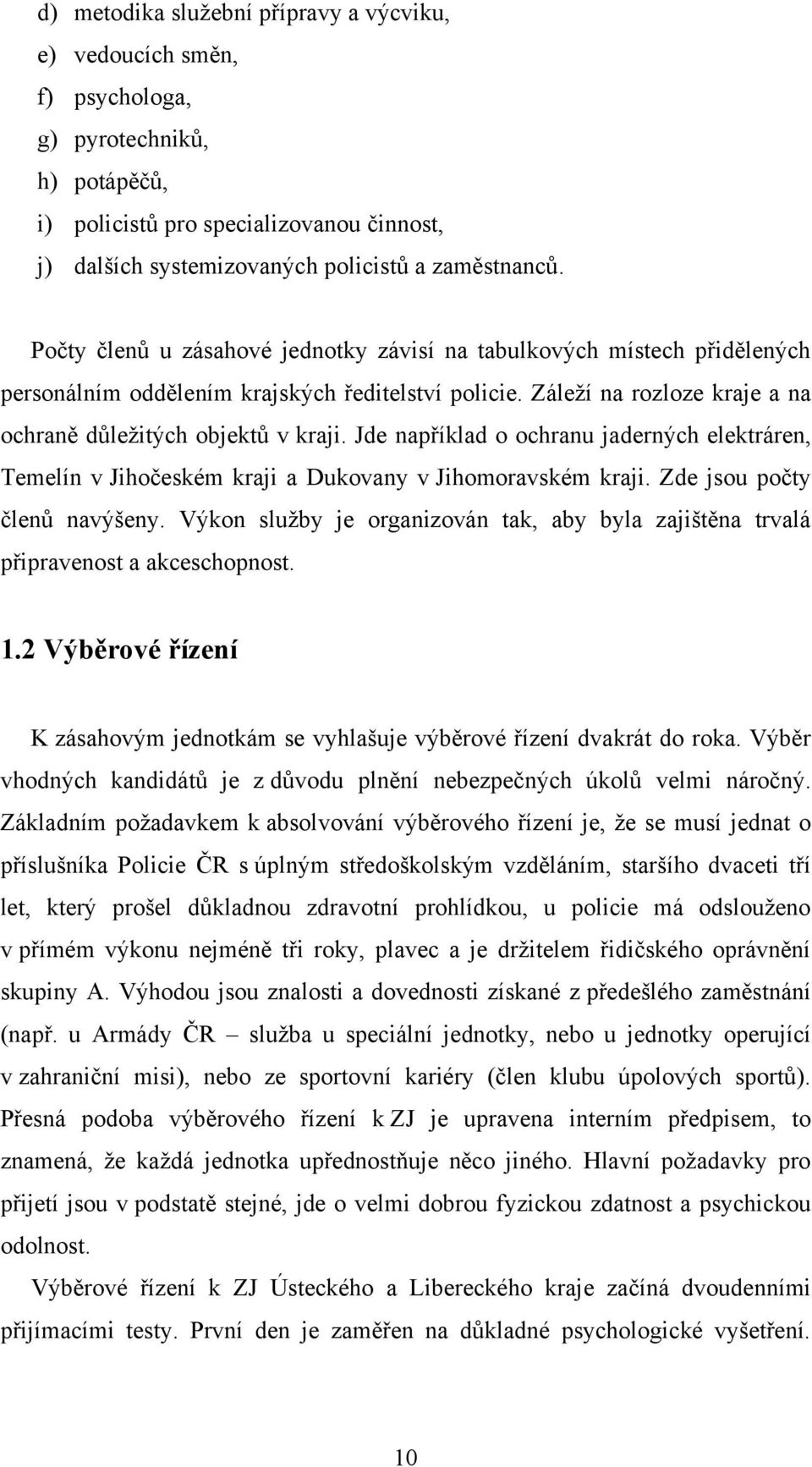 Jde například o ochranu jaderných elektráren, Temelín v Jihočeském kraji a Dukovany v Jihomoravském kraji. Zde jsou počty členů navýšeny.