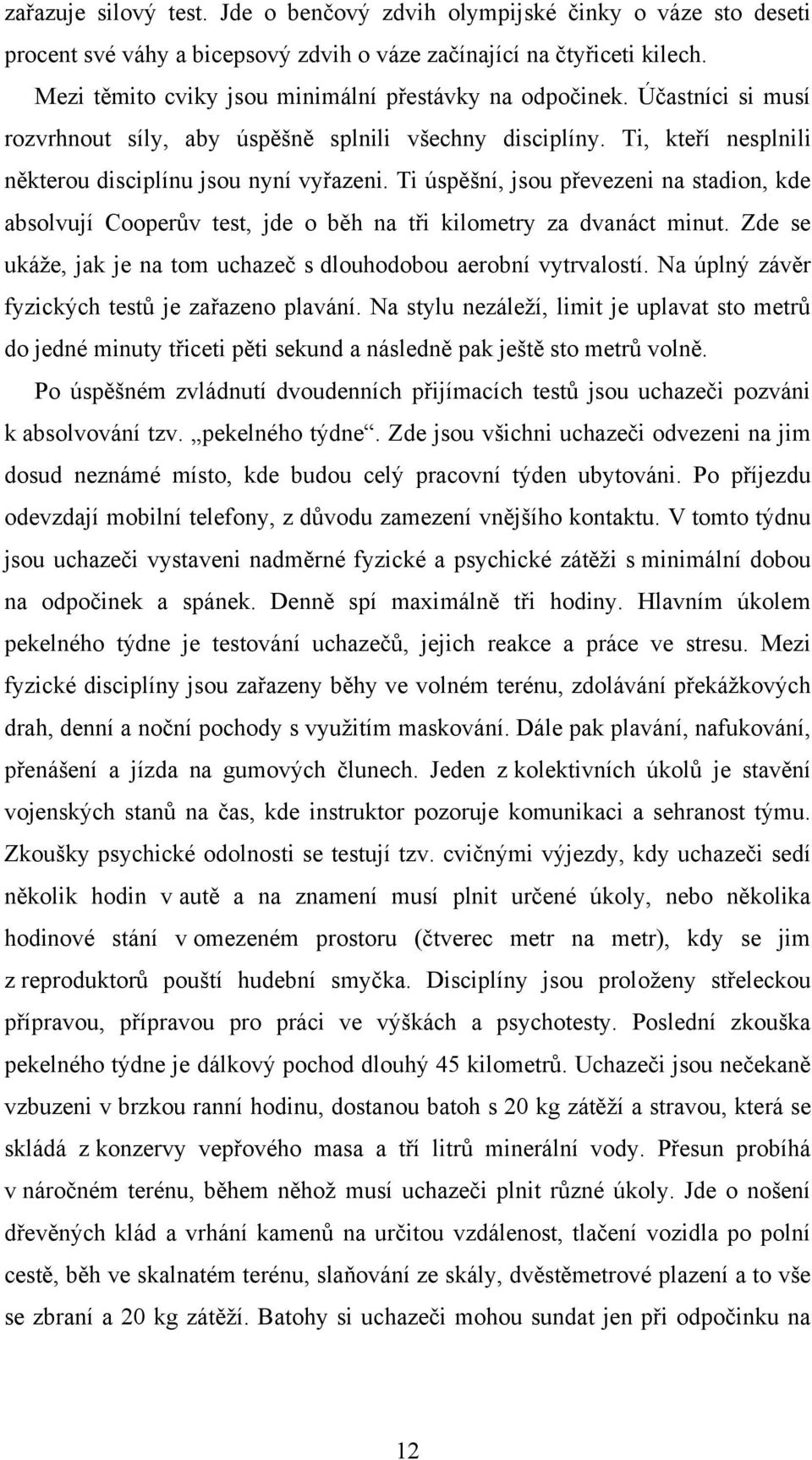 Ti úspěšní, jsou převezeni na stadion, kde absolvují Cooperův test, jde o běh na tři kilometry za dvanáct minut. Zde se ukáţe, jak je na tom uchazeč s dlouhodobou aerobní vytrvalostí.