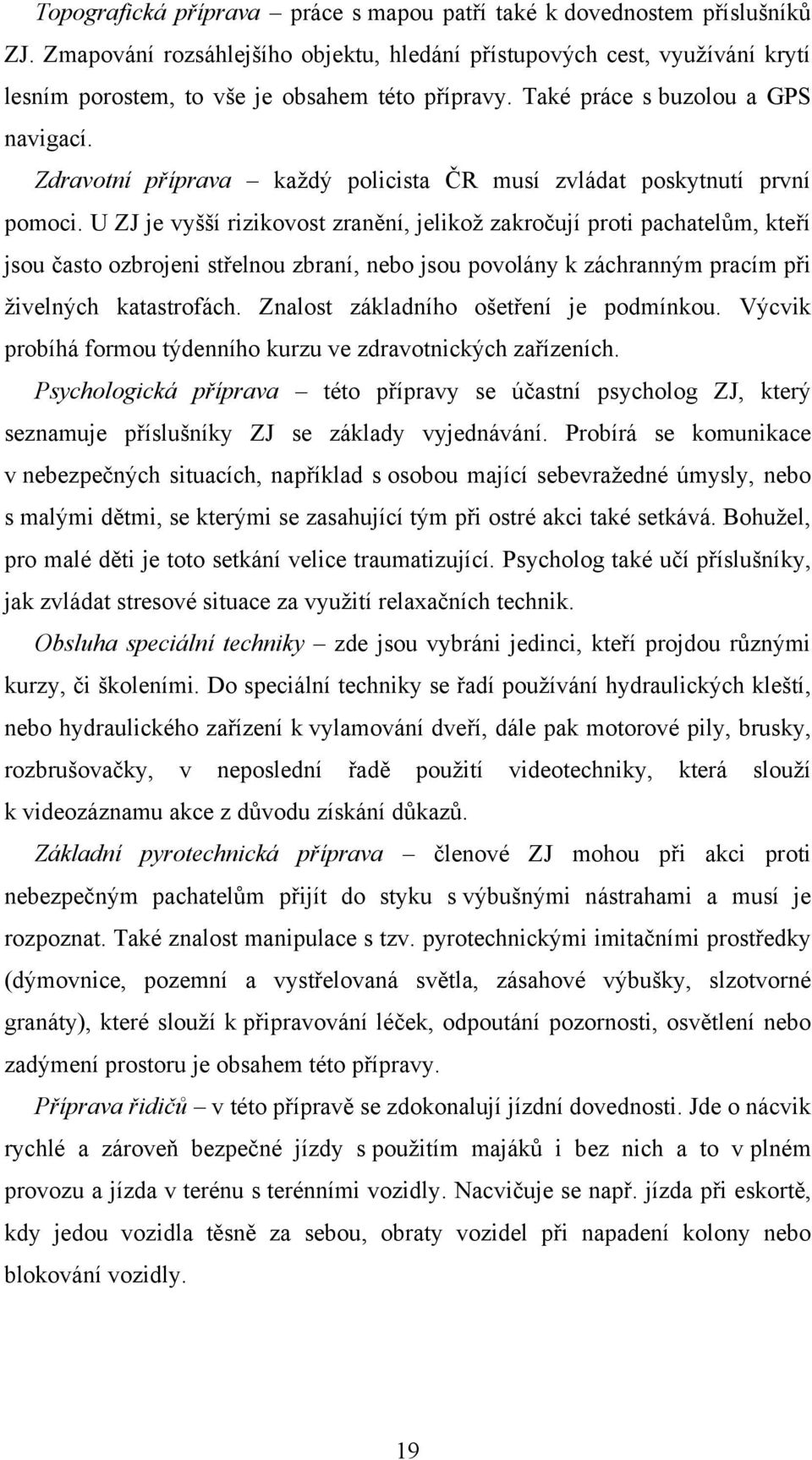 Zdravotní příprava kaţdý policista ČR musí zvládat poskytnutí první pomoci.