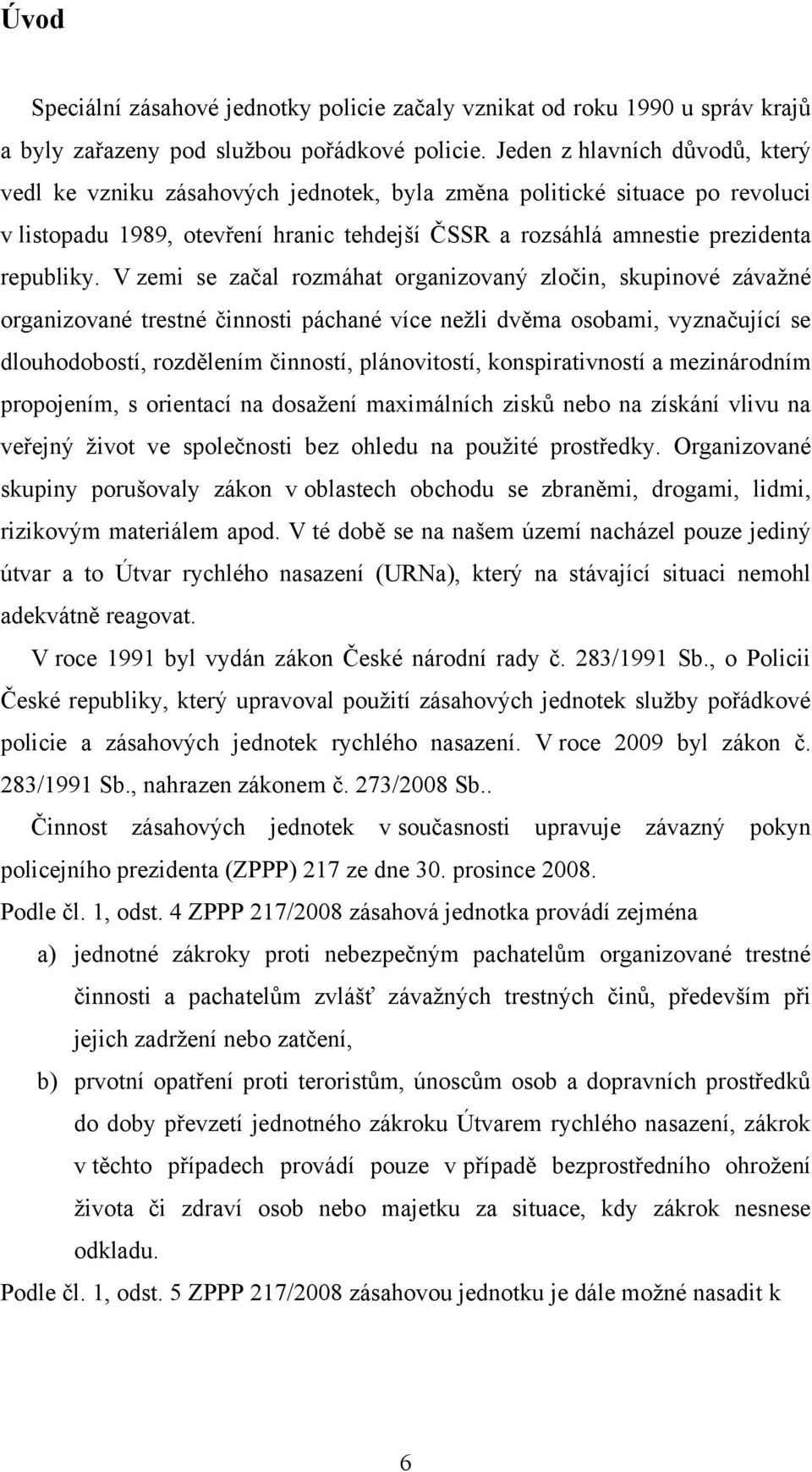 V zemi se začal rozmáhat organizovaný zločin, skupinové závaţné organizované trestné činnosti páchané více neţli dvěma osobami, vyznačující se dlouhodobostí, rozdělením činností, plánovitostí,