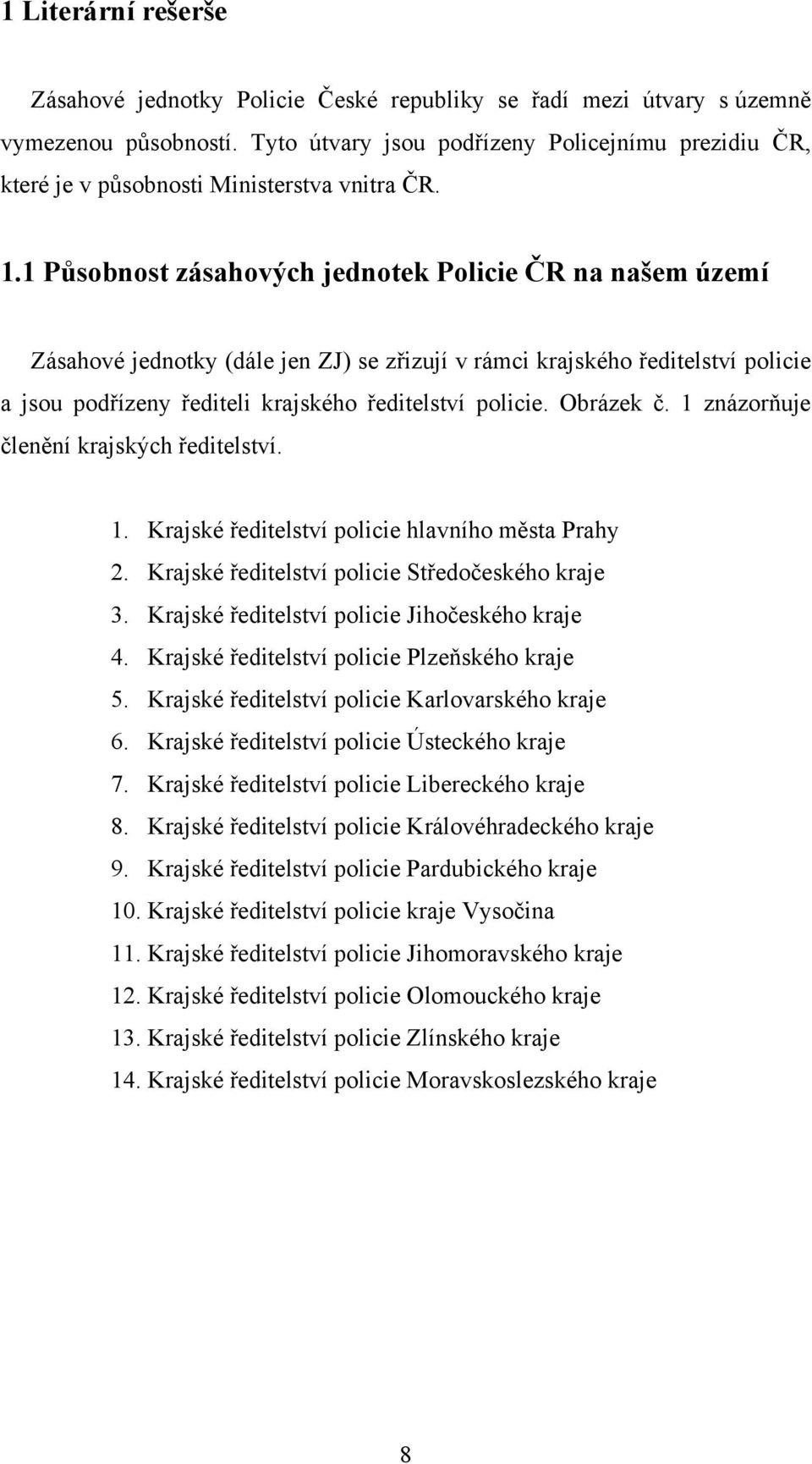 1 Působnost zásahových jednotek Policie ČR na našem území Zásahové jednotky (dále jen ZJ) se zřizují v rámci krajského ředitelství policie a jsou podřízeny řediteli krajského ředitelství policie.