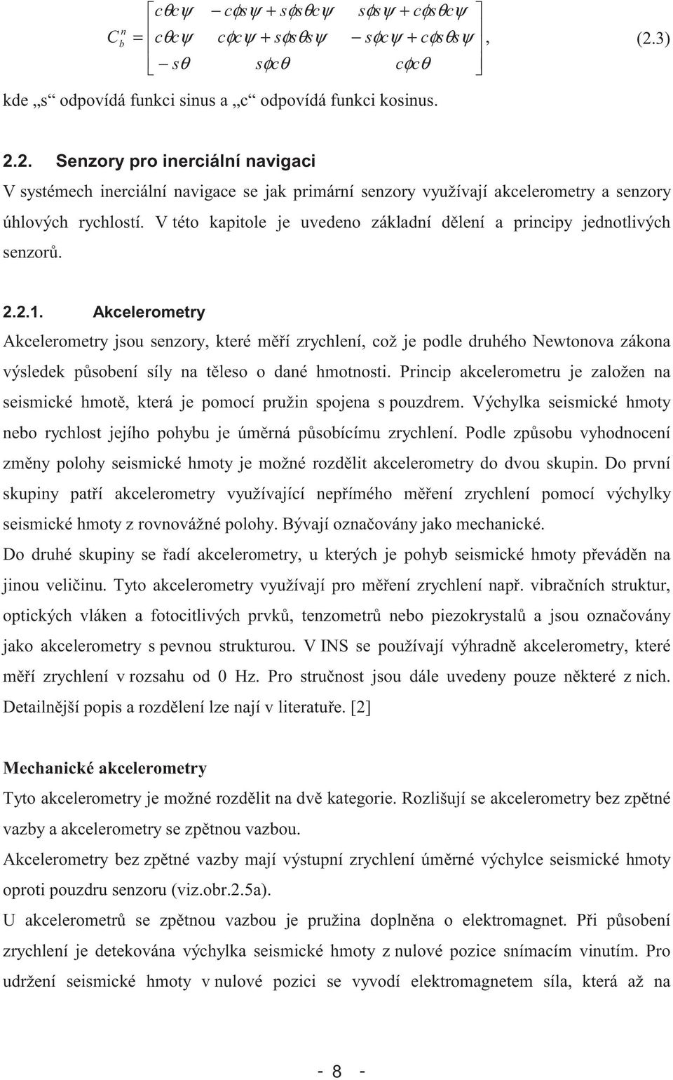 2. Senzory pro inerciální navigaci V systémech inerciální navigace se jak primární senzory využívají akcelerometry a senzory úhlových rychlostí.